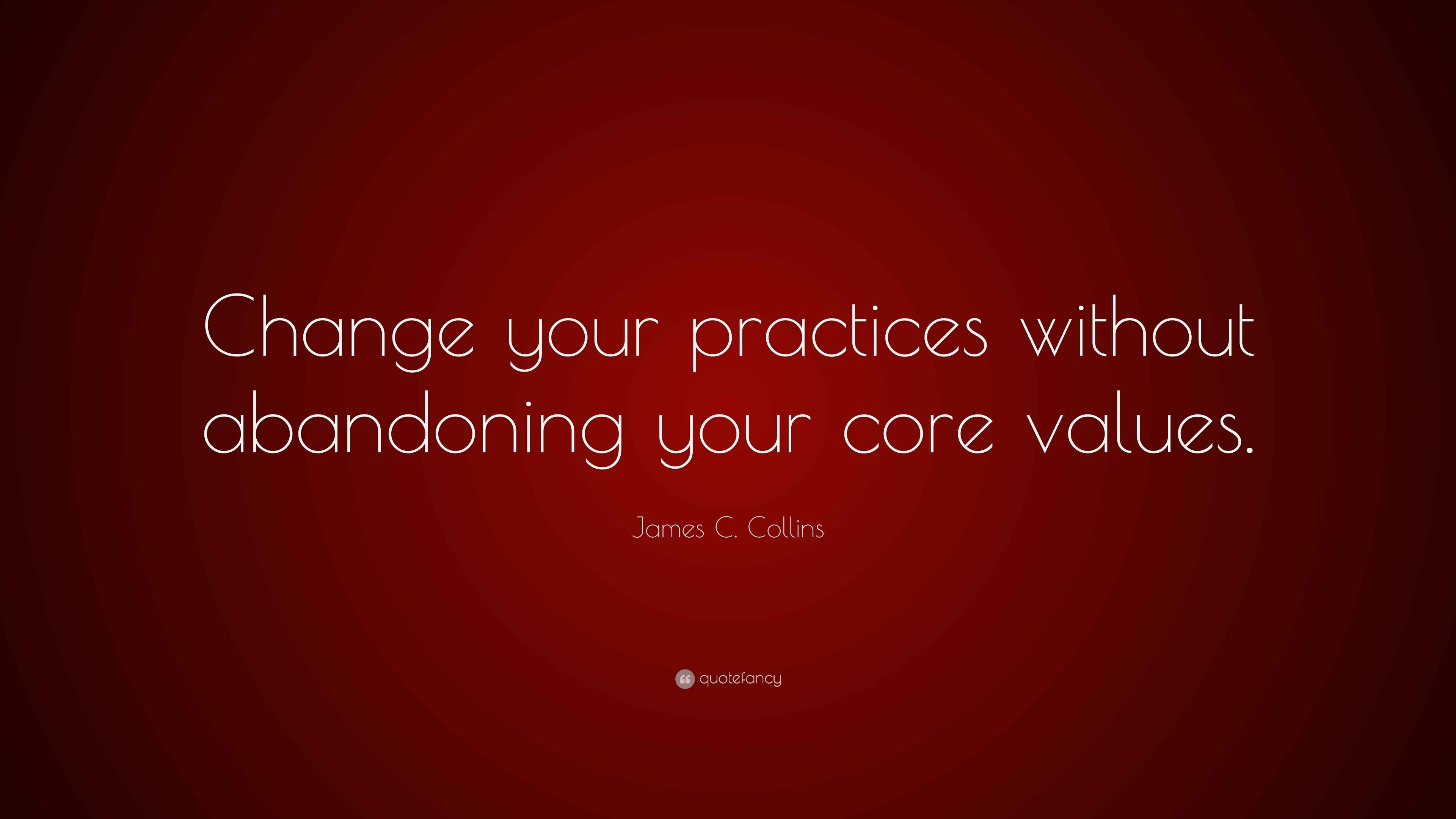 James C. Collins Quote “Change your practices without abandoning your