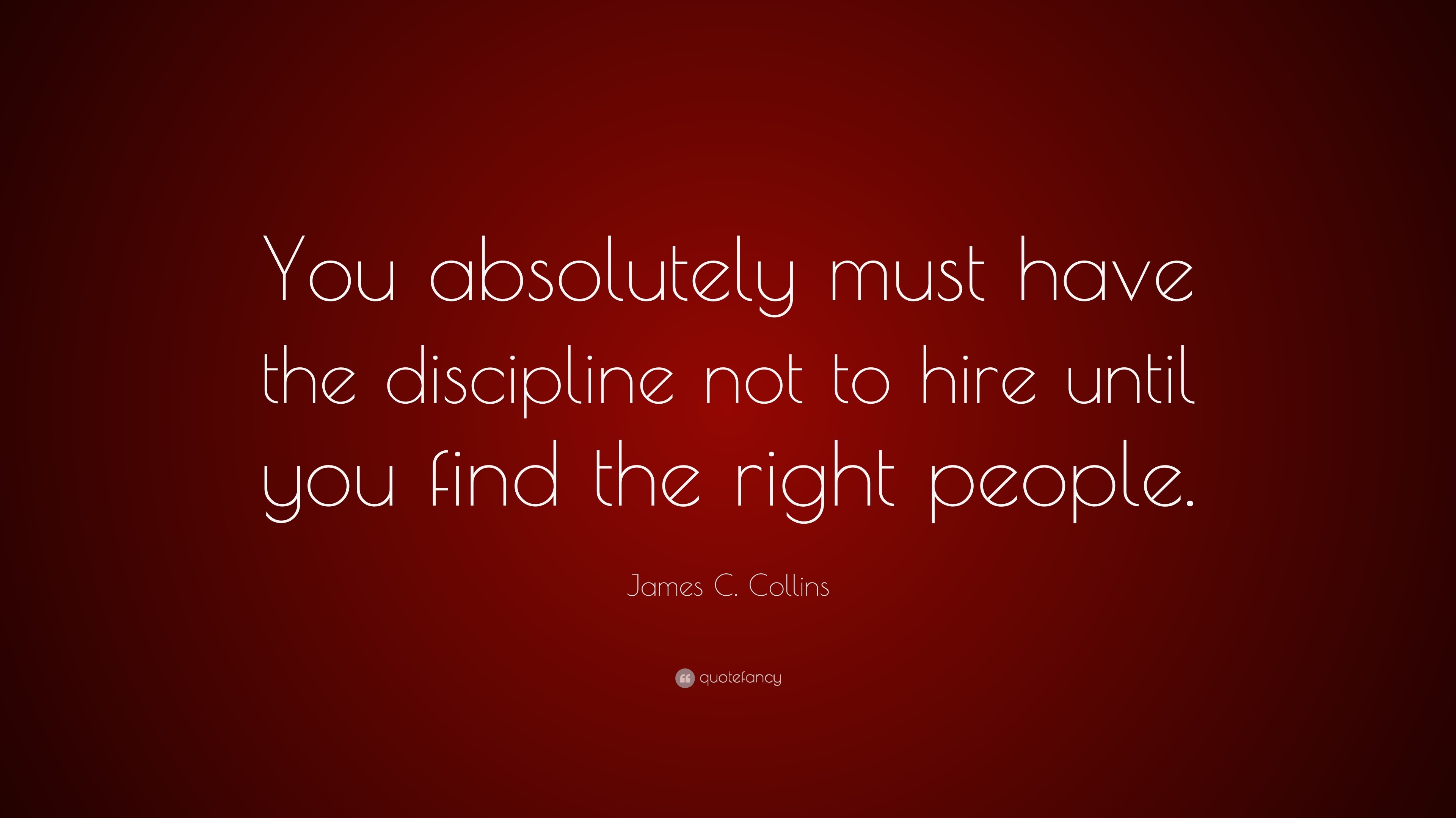 James C. Collins Quote: “You Absolutely Must Have The Discipline Not To ...