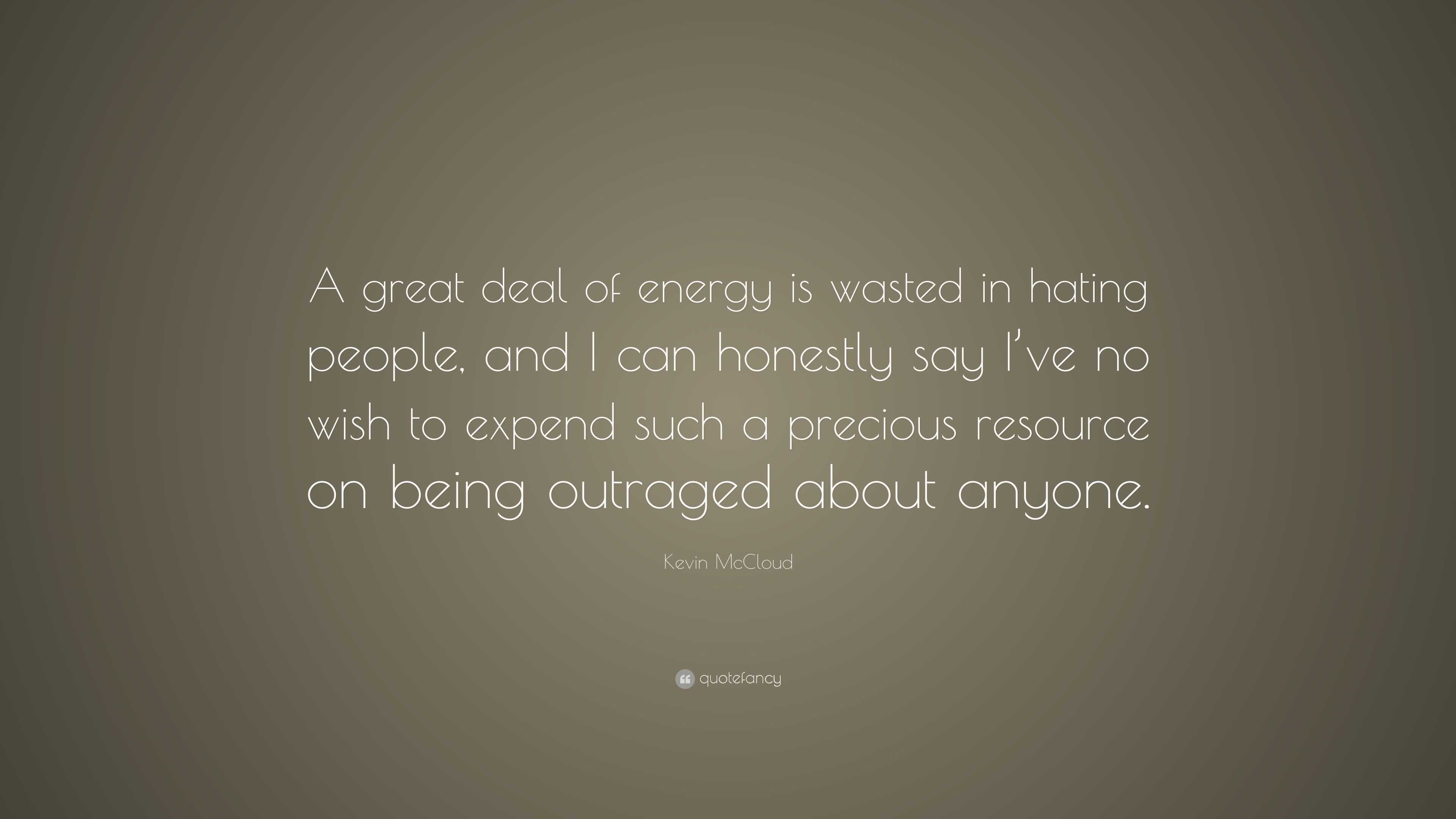 Kevin McCloud Quote: “A great deal of energy is wasted in hating people ...