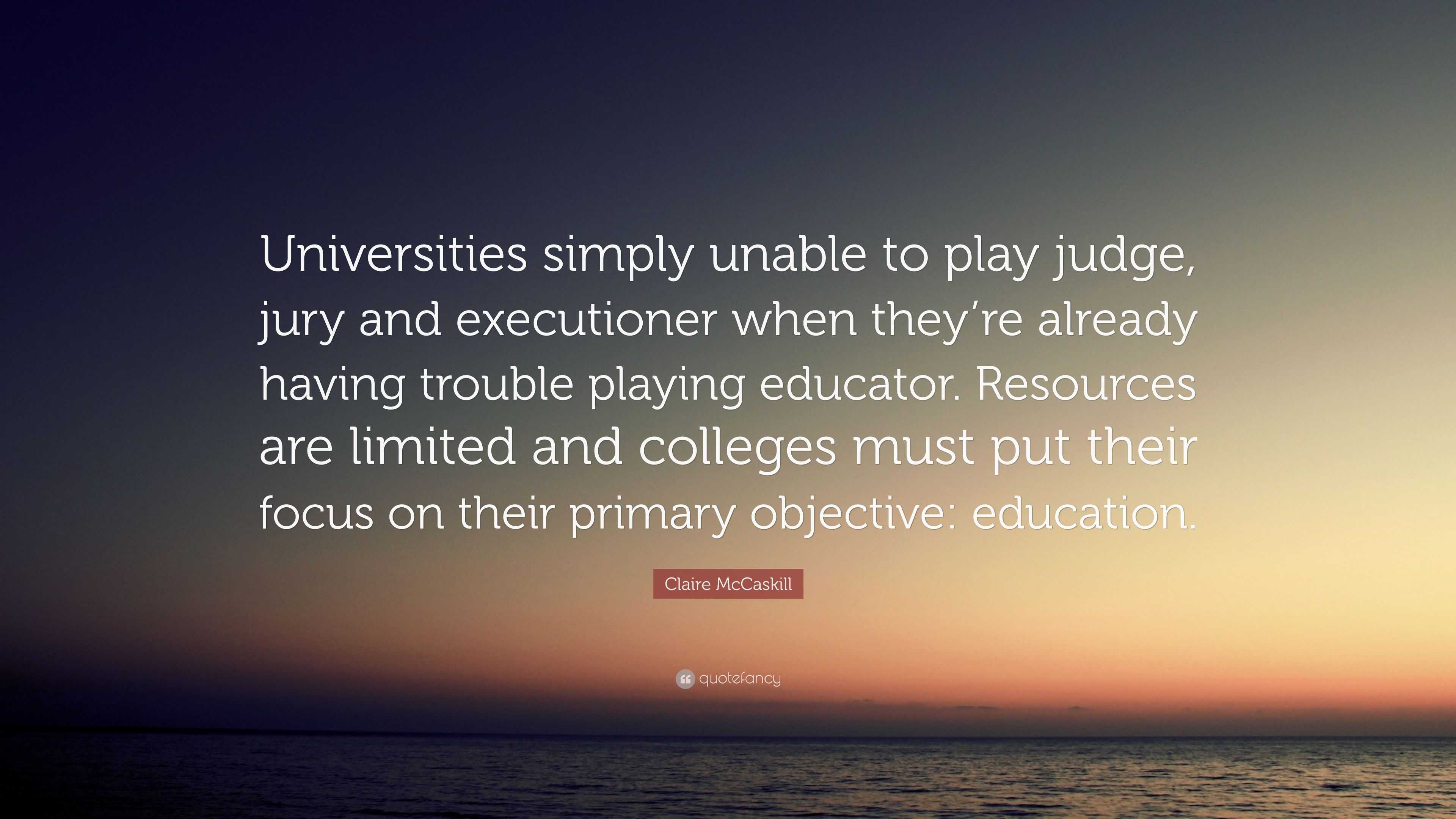 Claire McCaskill Quote: "Universities simply unable to play judge, jury and executioner when ...
