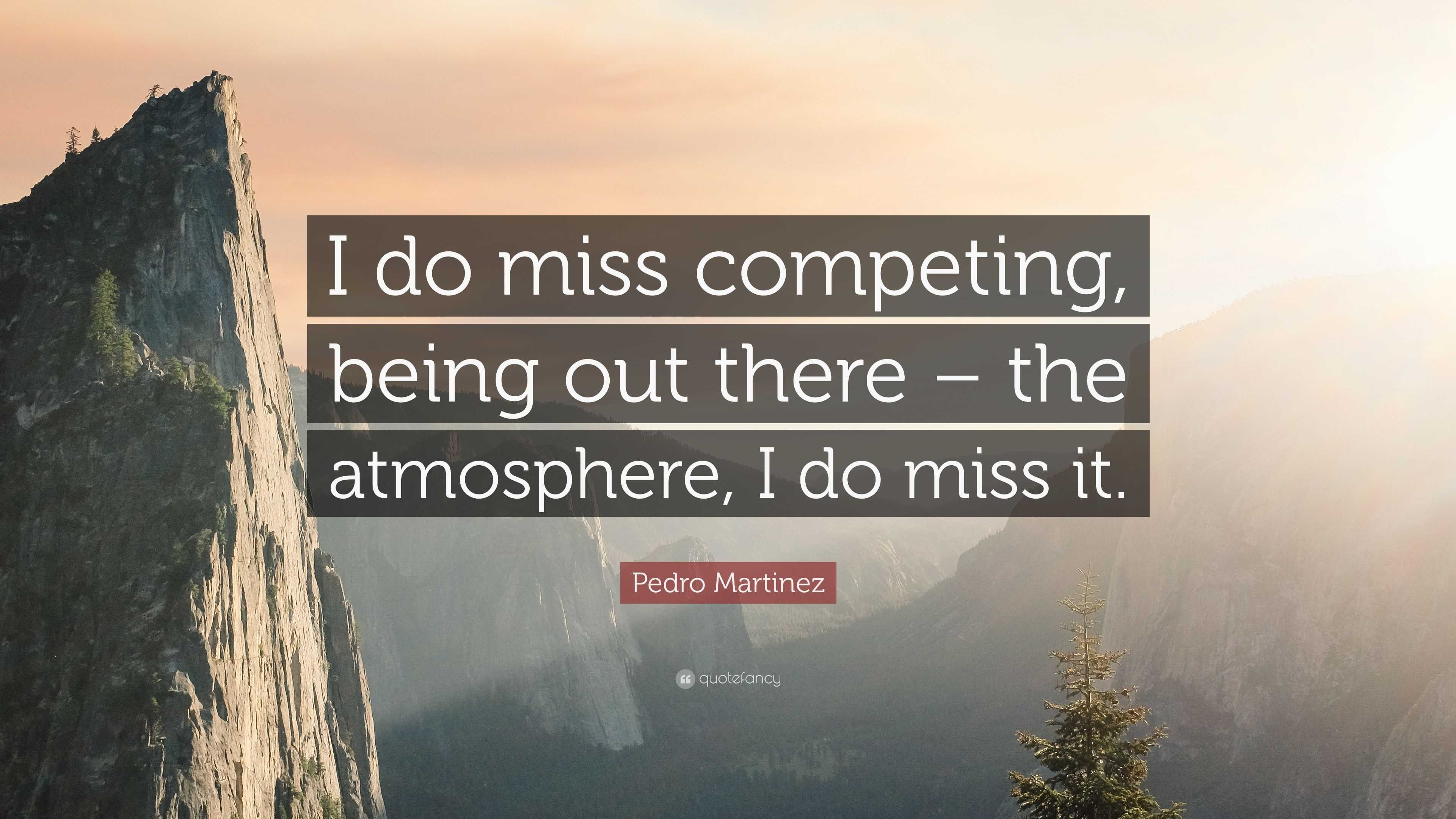 I do miss competing, being out there - the - Quote