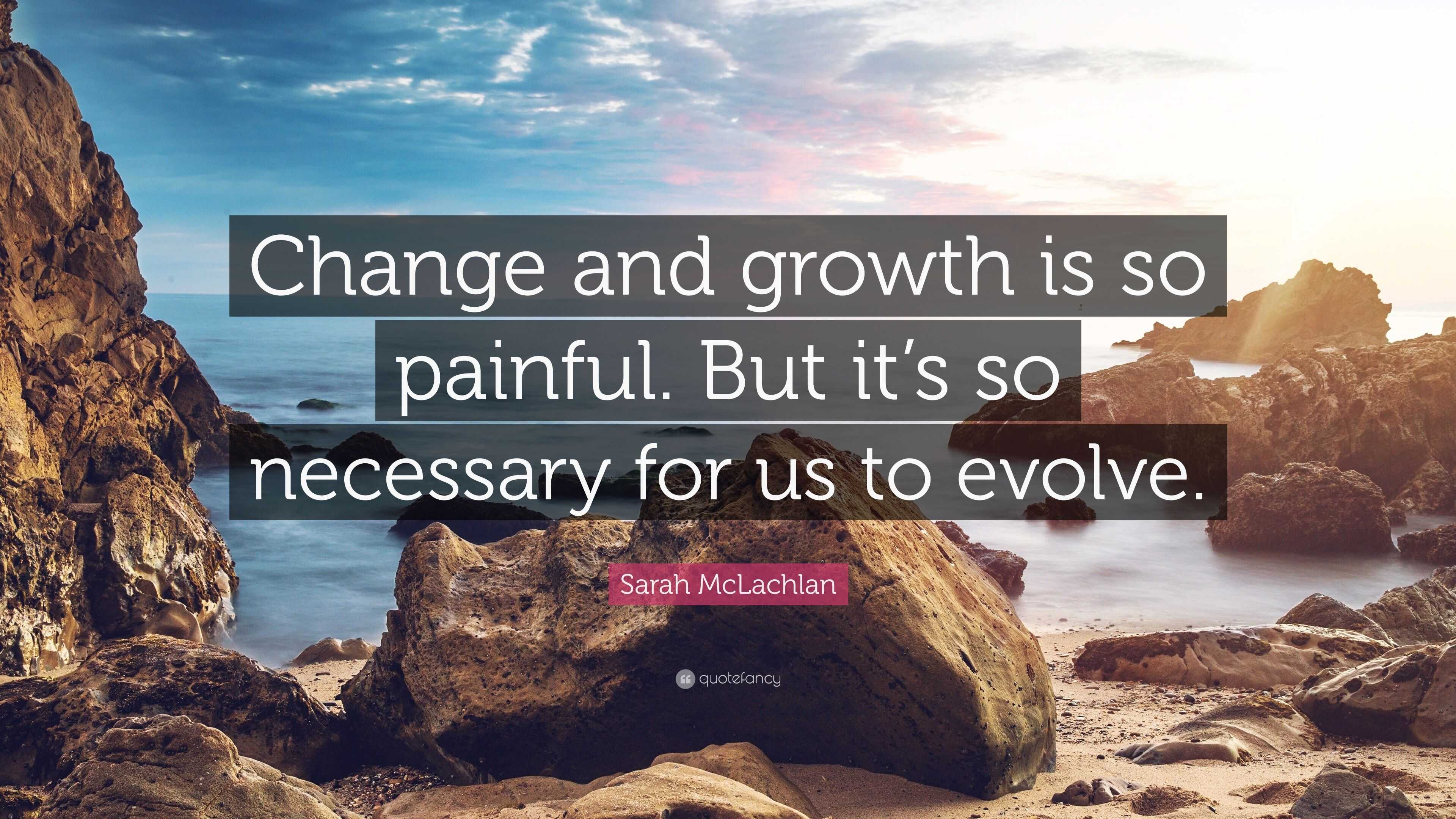 sarah-mclachlan-quote-change-and-growth-is-so-painful-but-it-s-so