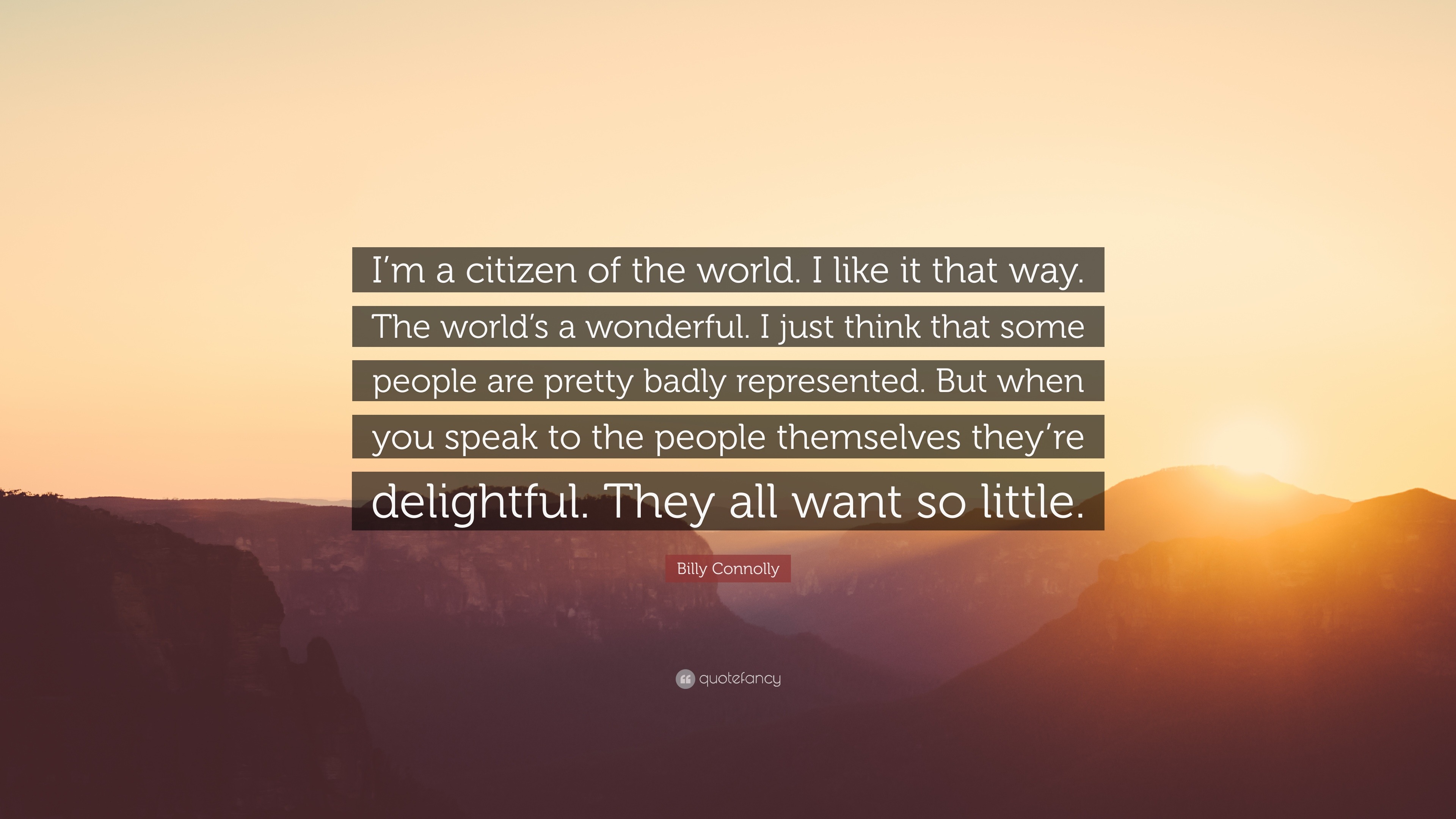 Billy Connolly Quote I M A Citizen Of The World I Like It That Way The World S A Wonderful I Just Think That Some People Are Pretty Badly 7 Wallpapers Quotefancy