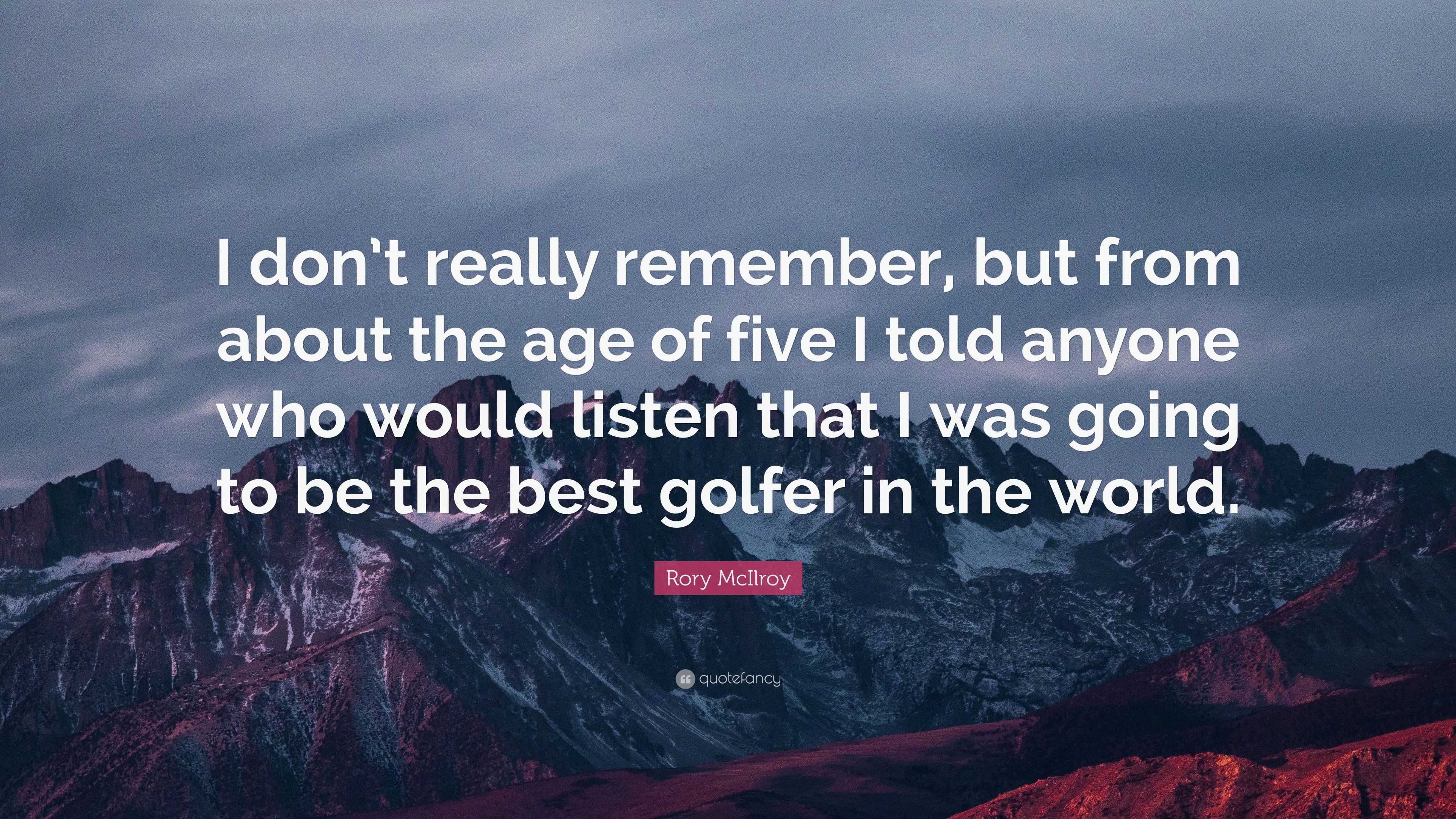 Rory McIlroy Quote: “I don’t really remember, but from about the age of ...