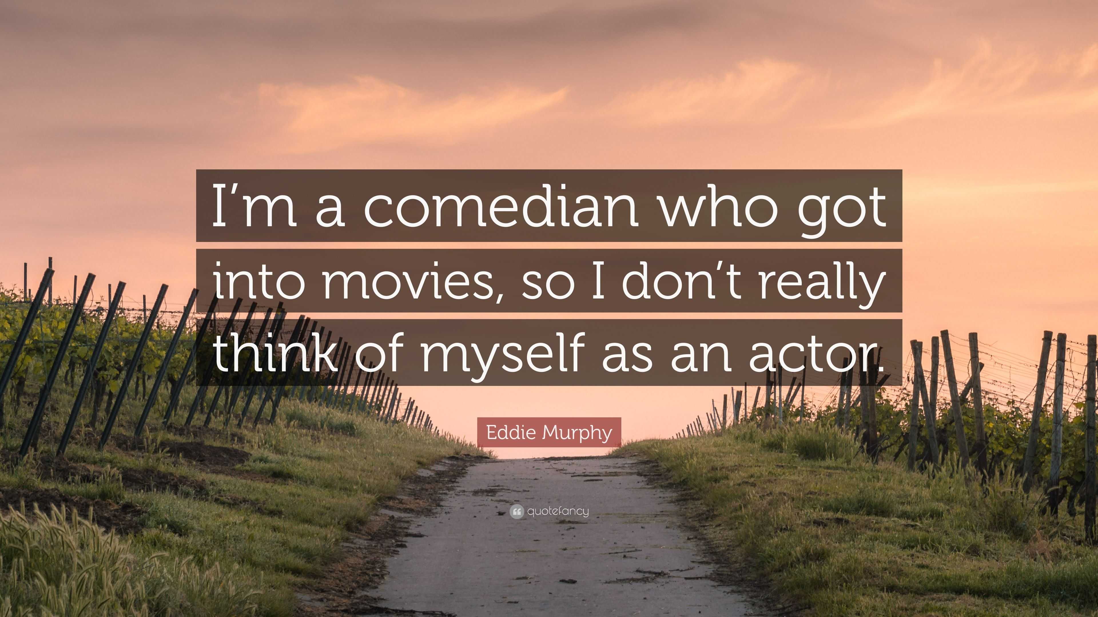 Eddie Murphy Quote: “I’m a comedian who got into movies, so I don’t ...