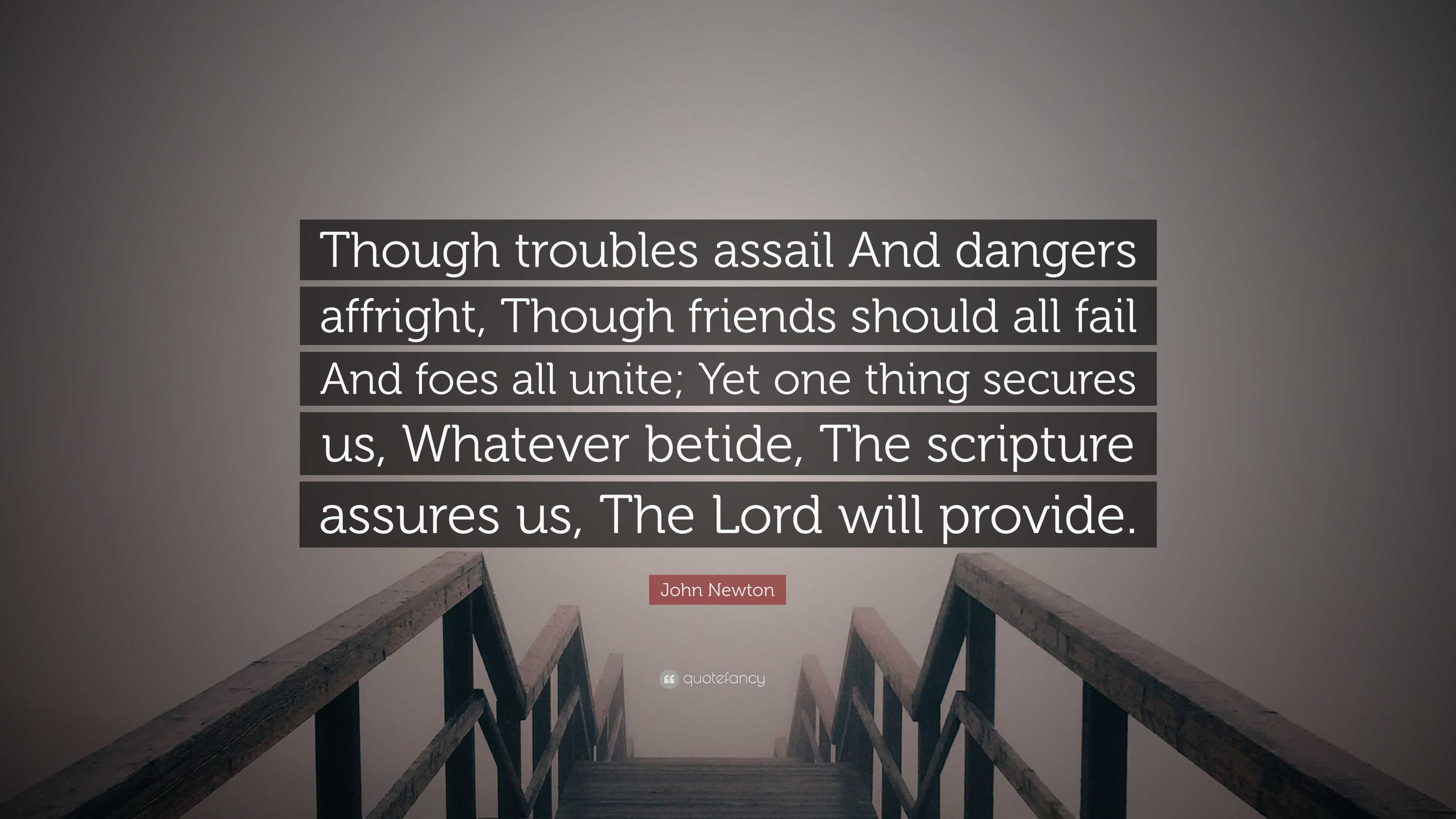 John Newton Quote: “Though troubles assail And dangers affright, Though ...