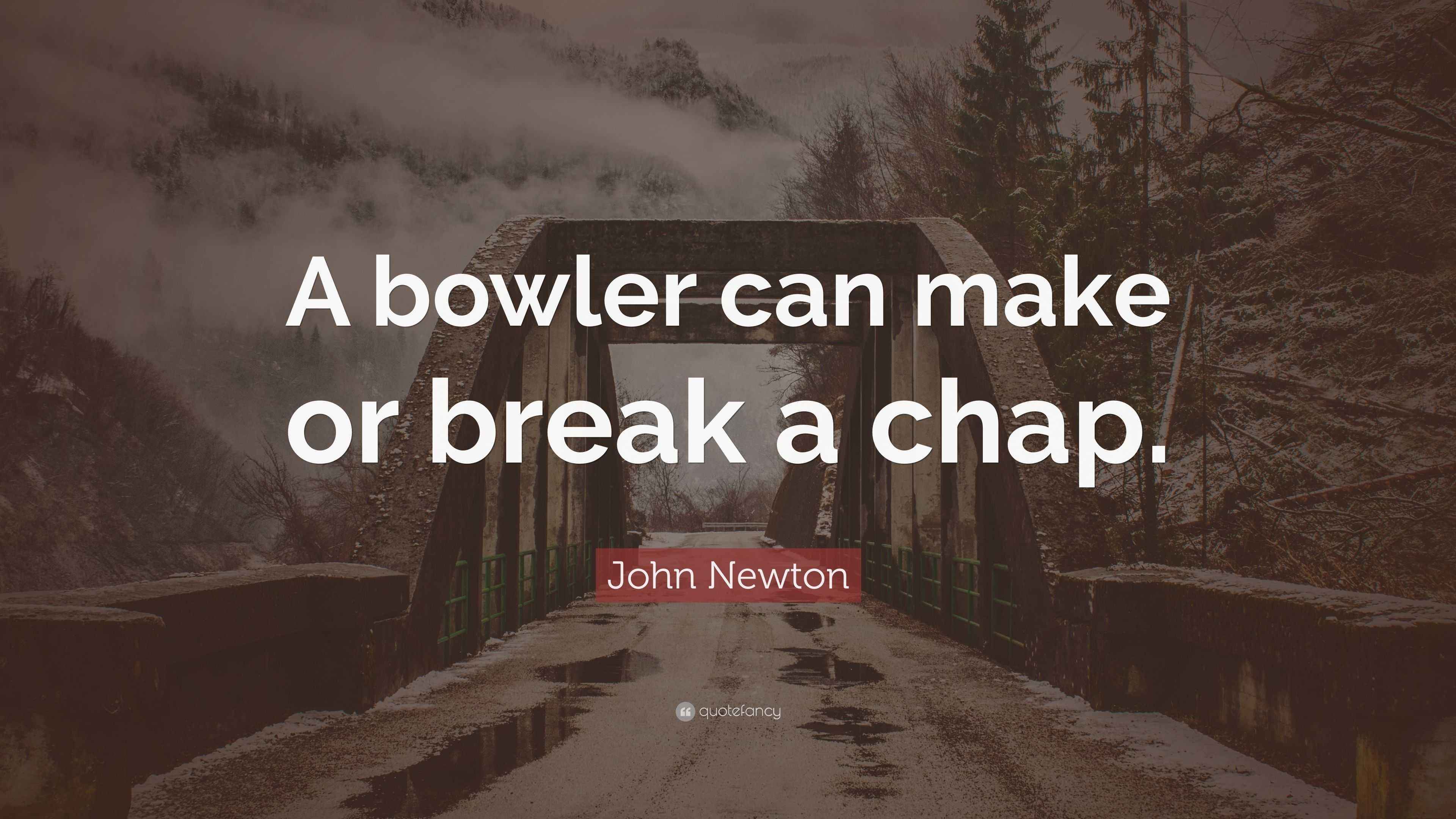 John Newton Quote: &ldquo;A bowler can make or break a chap.&rdquo;