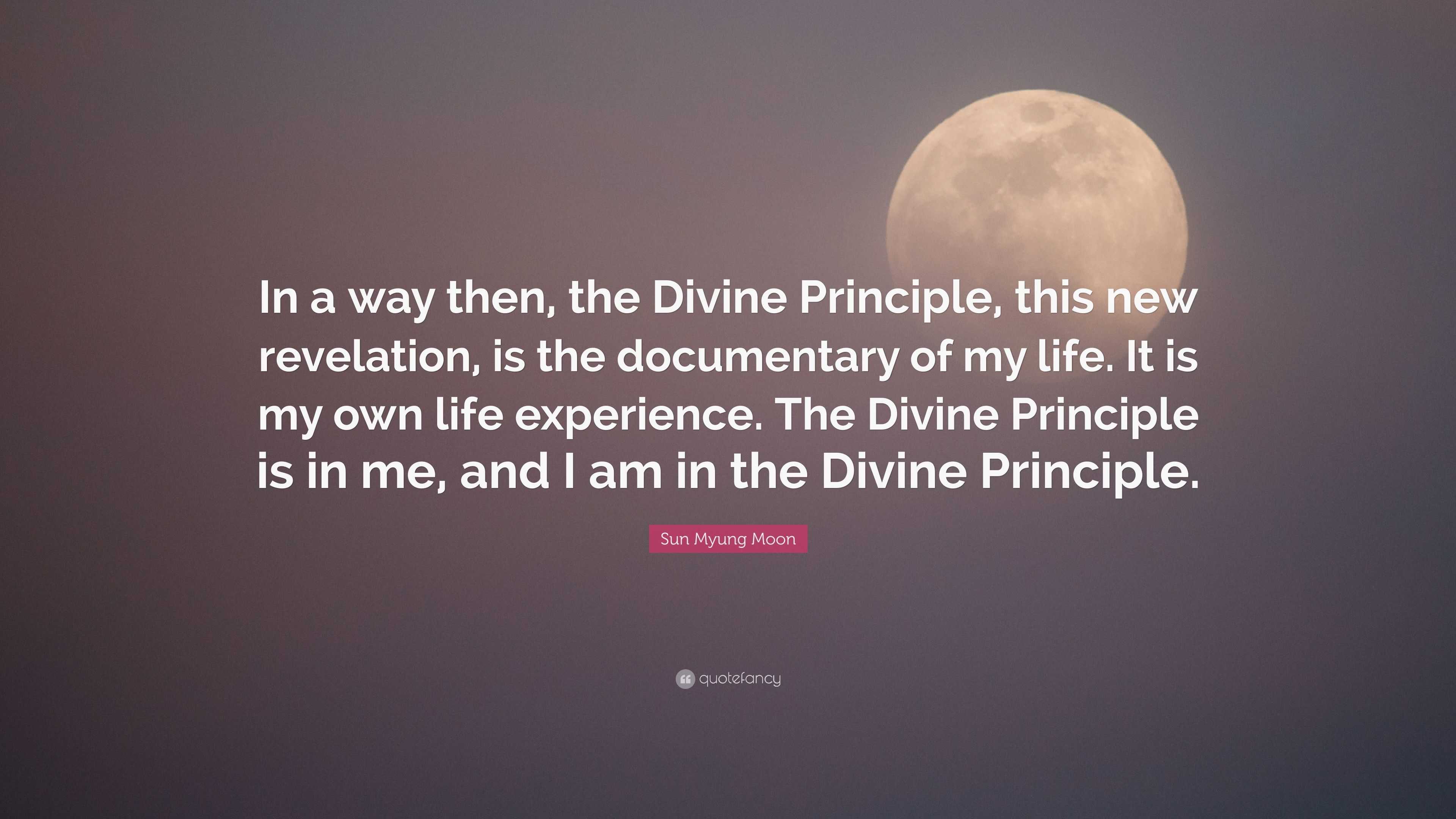 Sun Myung Moon Quote In A Way Then The Divine Principle This New Revelation Is The Documentary Of My Life It Is My Own Life Experience T