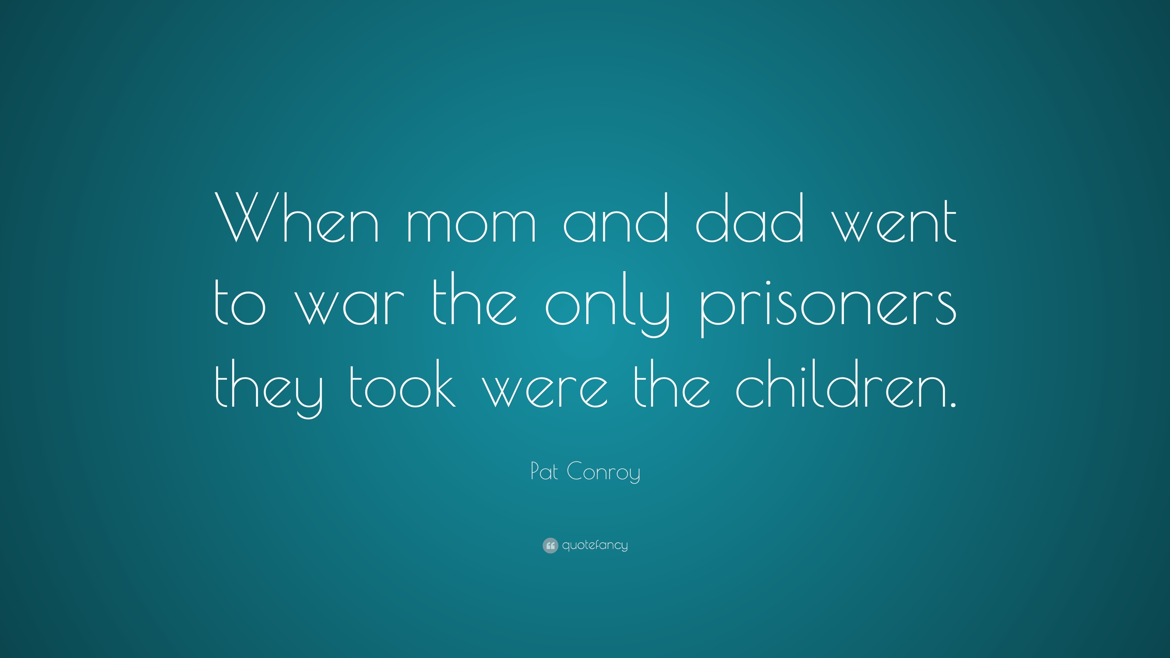 https://quotefancy.com/media/wallpaper/3840x2160/602231-Pat-Conroy-Quote-When-mom-and-dad-went-to-war-the-only-prisoners.jpg