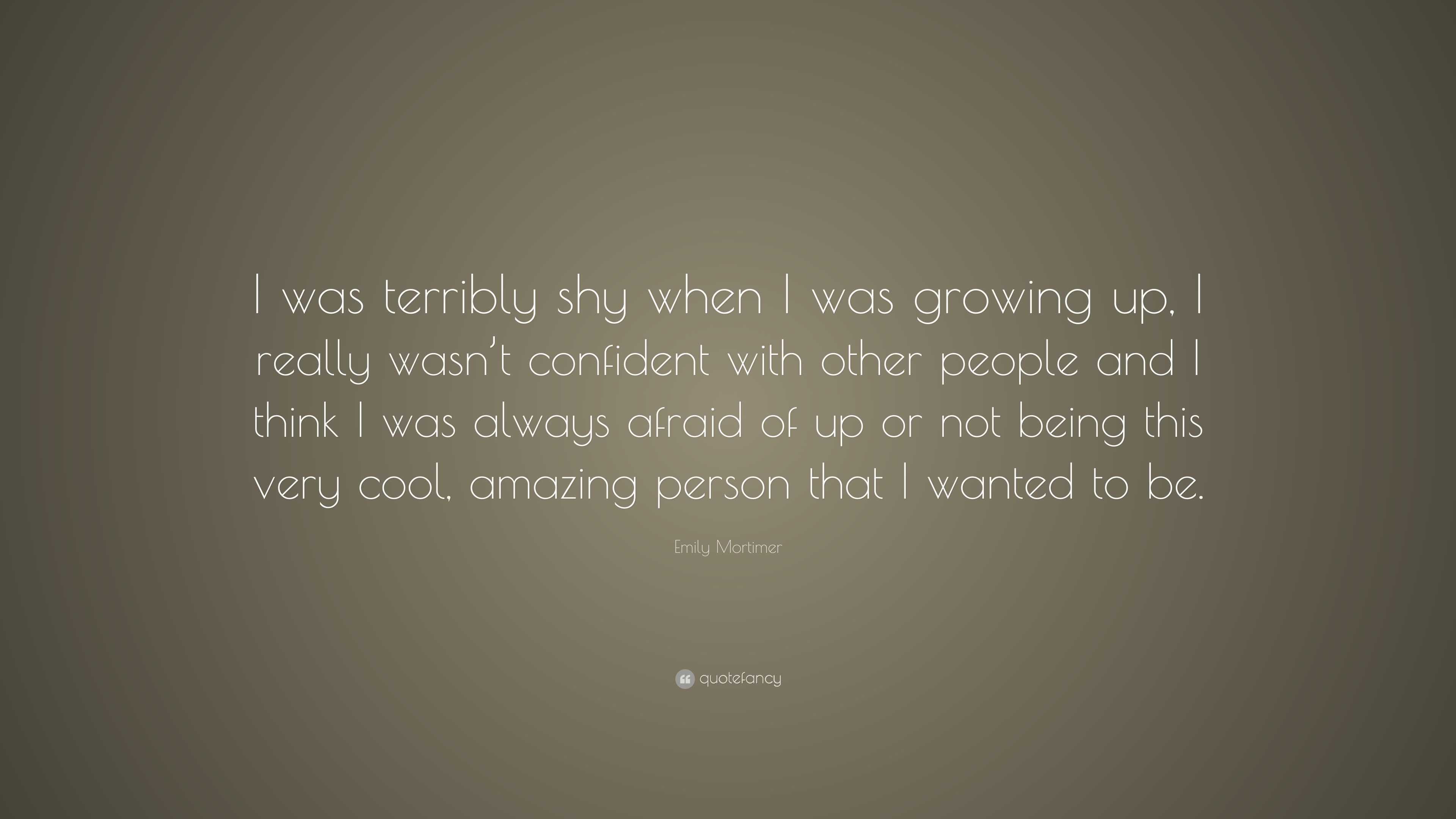 Emily Mortimer Quote “i Was Terribly Shy When I Was Growing Up I