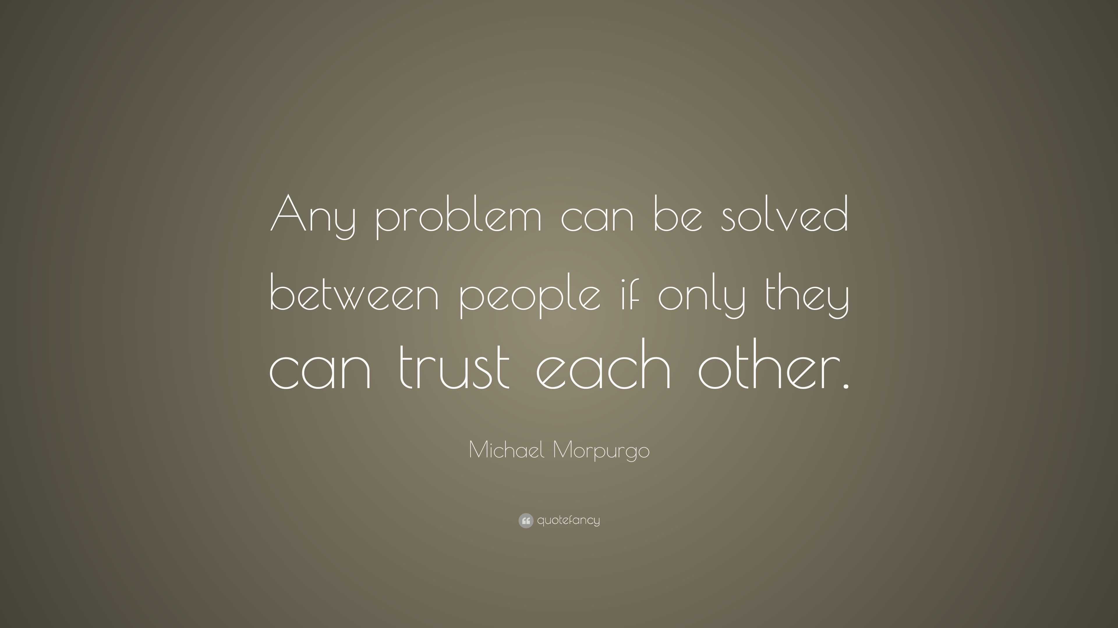 Michael Morpurgo Quote: “Any problem can be solved between people if ...