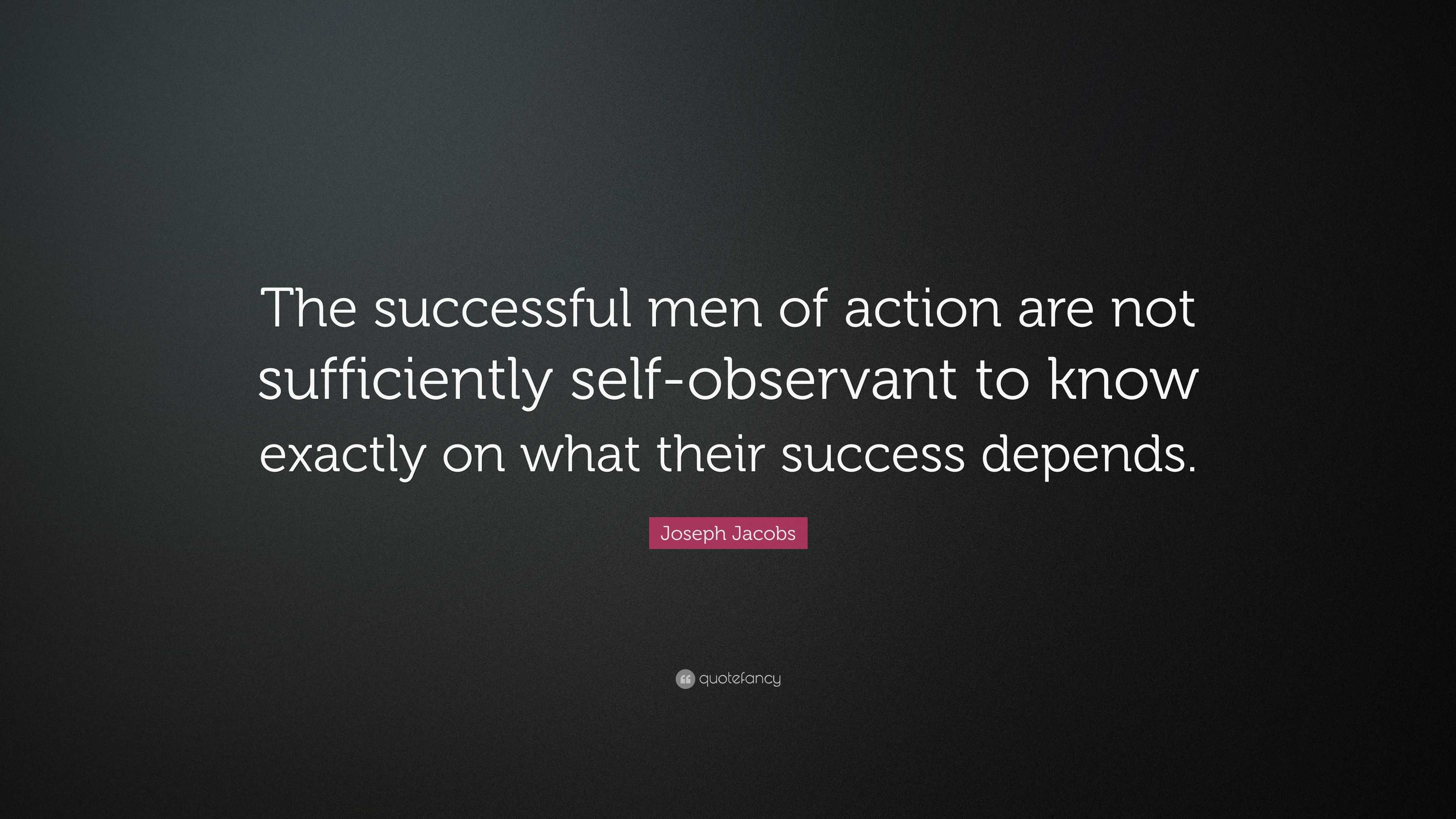 Joseph Jacobs Quote: “The successful men of action are not sufficiently ...