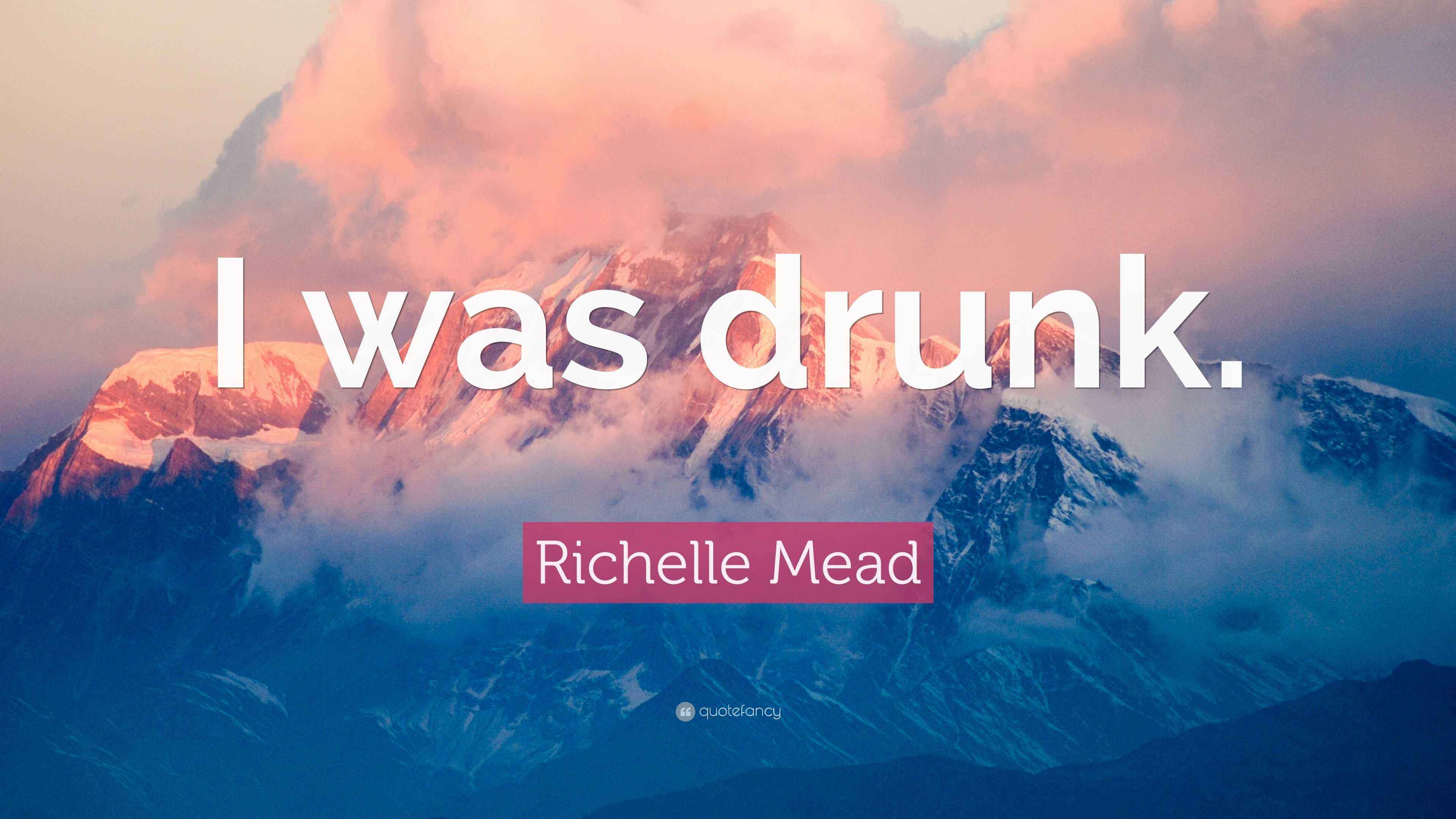Richelle Mead Quote “I was drunk.”