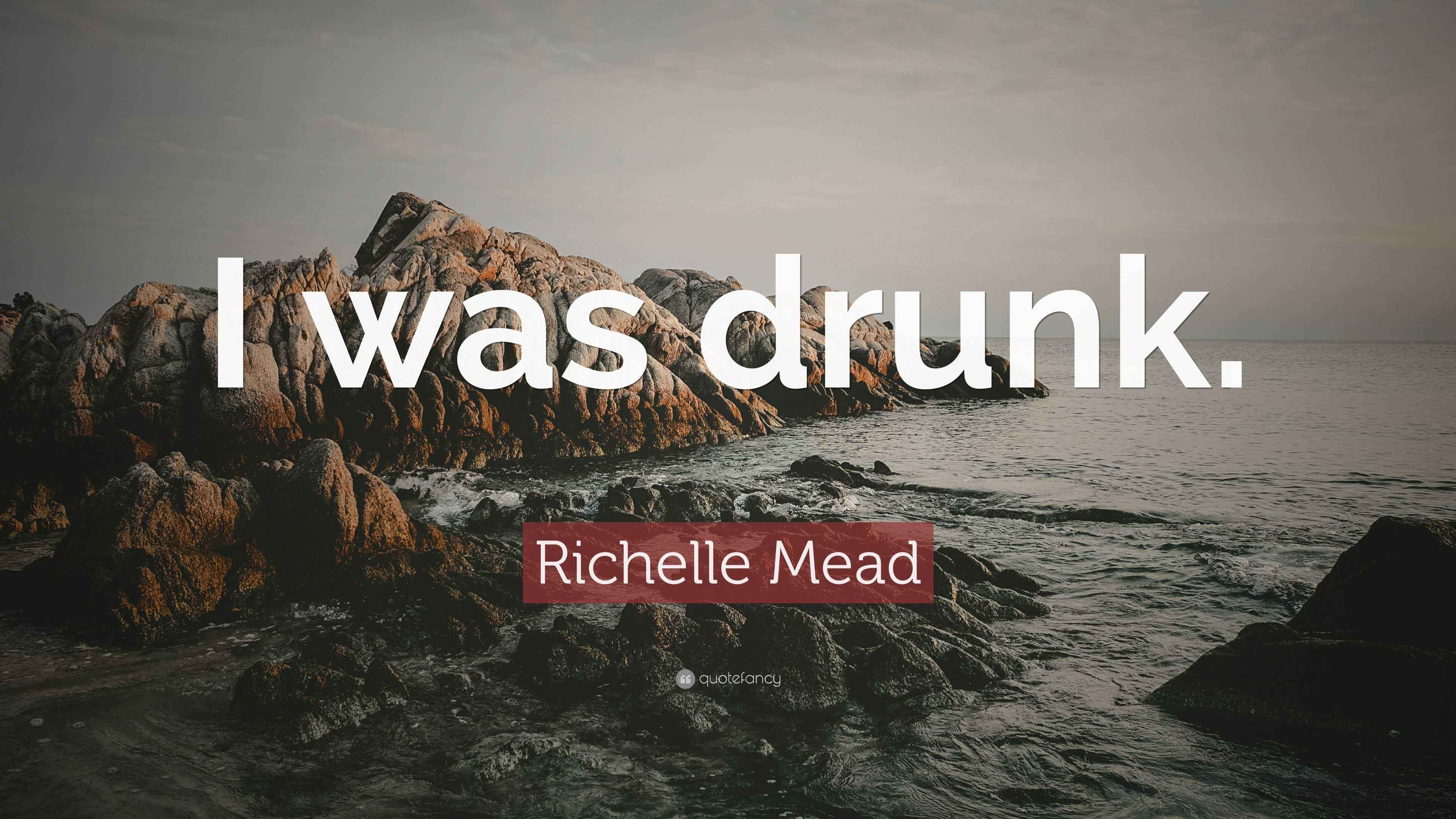 Richelle Mead Quote “I was drunk.”
