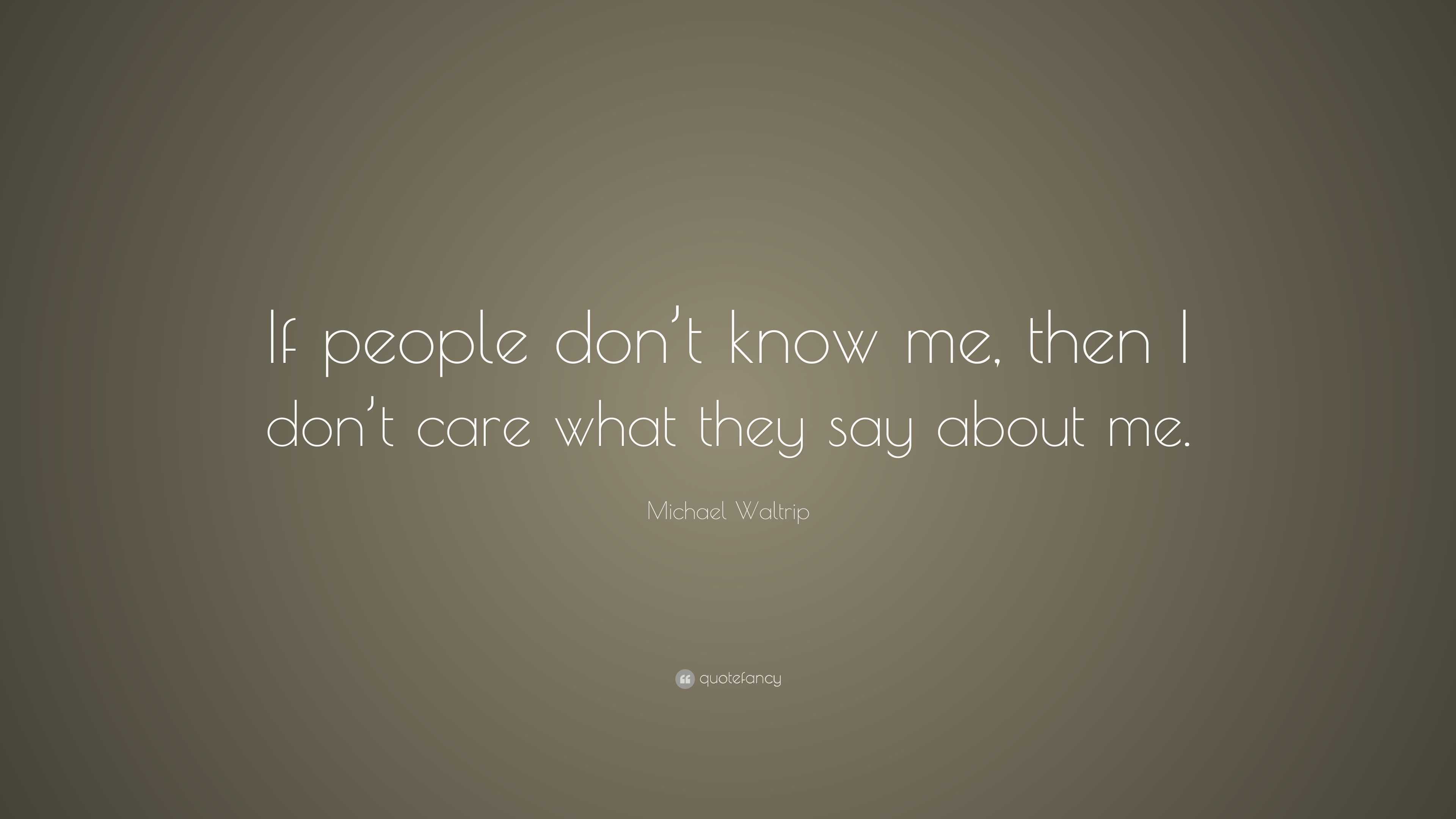 Michael Waltrip Quote: “If people don’t know me, then I don’t care what ...