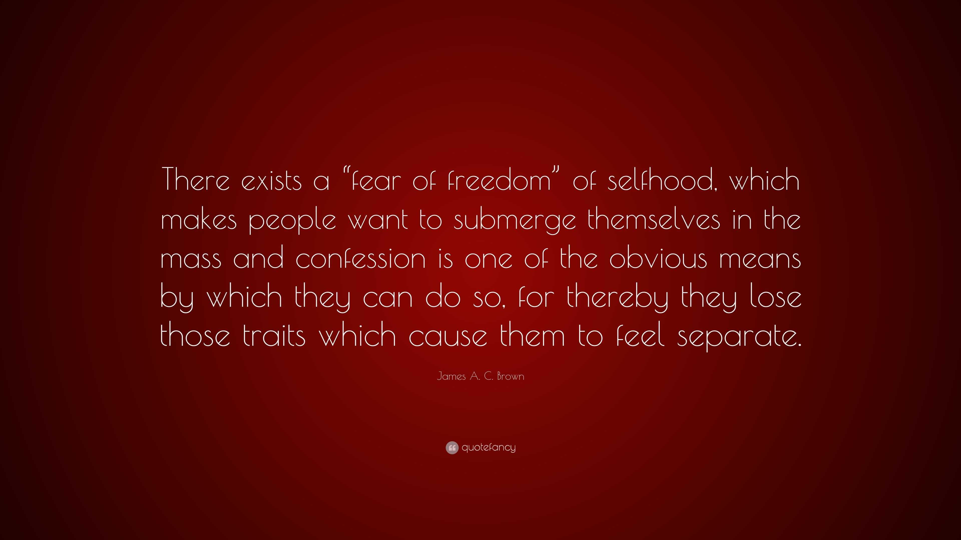 James A. C. Brown Quote: “There exists a “fear of freedom” of selfhood ...