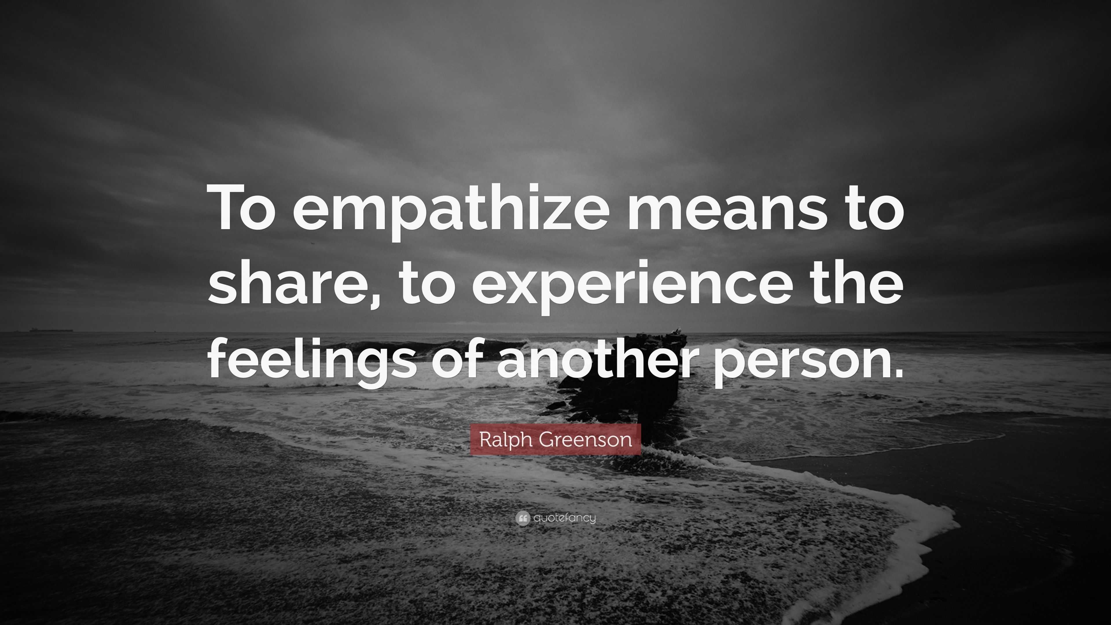 Ralph Greenson Quote: “To empathize means to share, to experience the ...