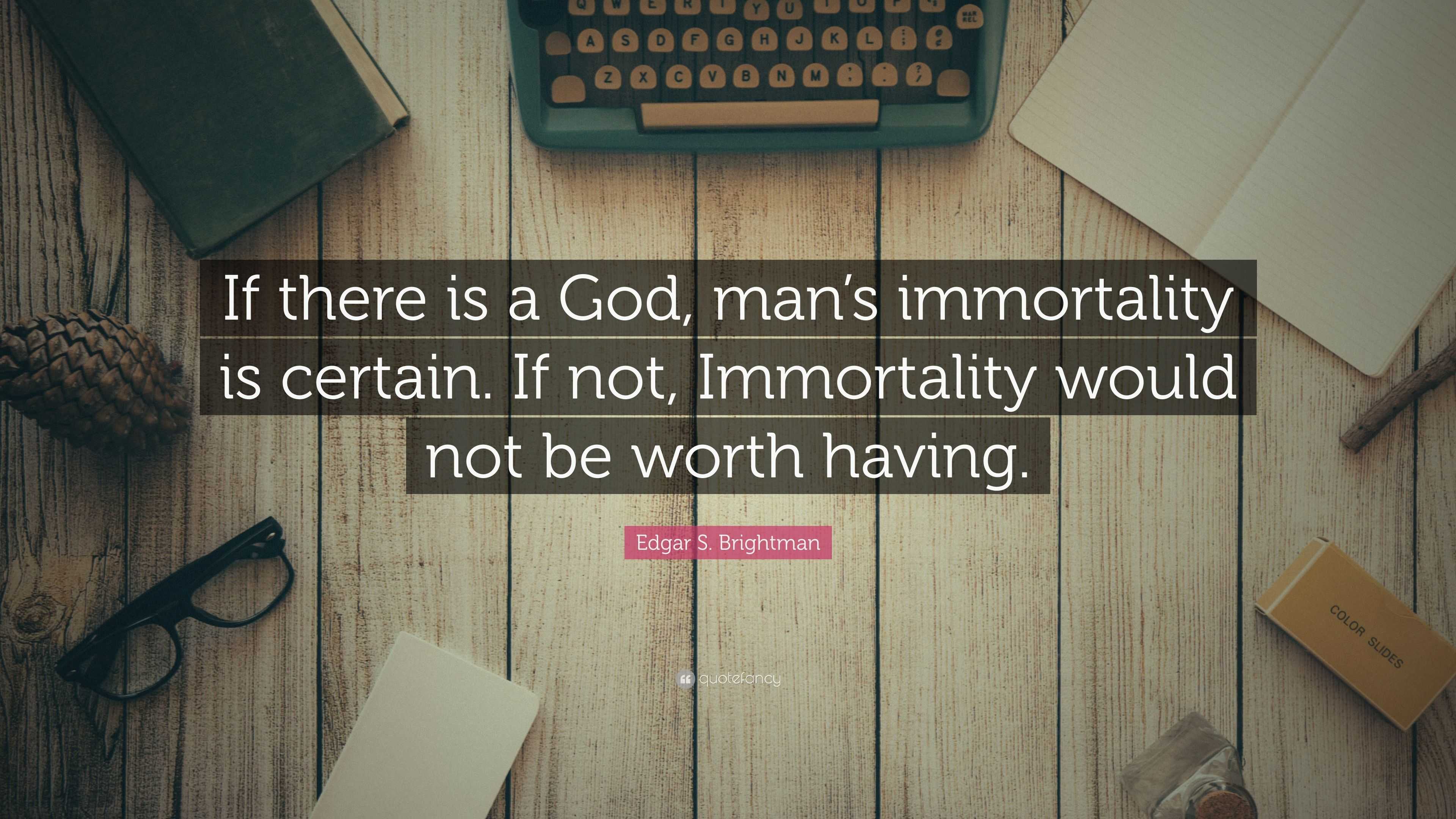 Edgar S. Brightman Quote: “if There Is A God, Man’s Immortality Is 