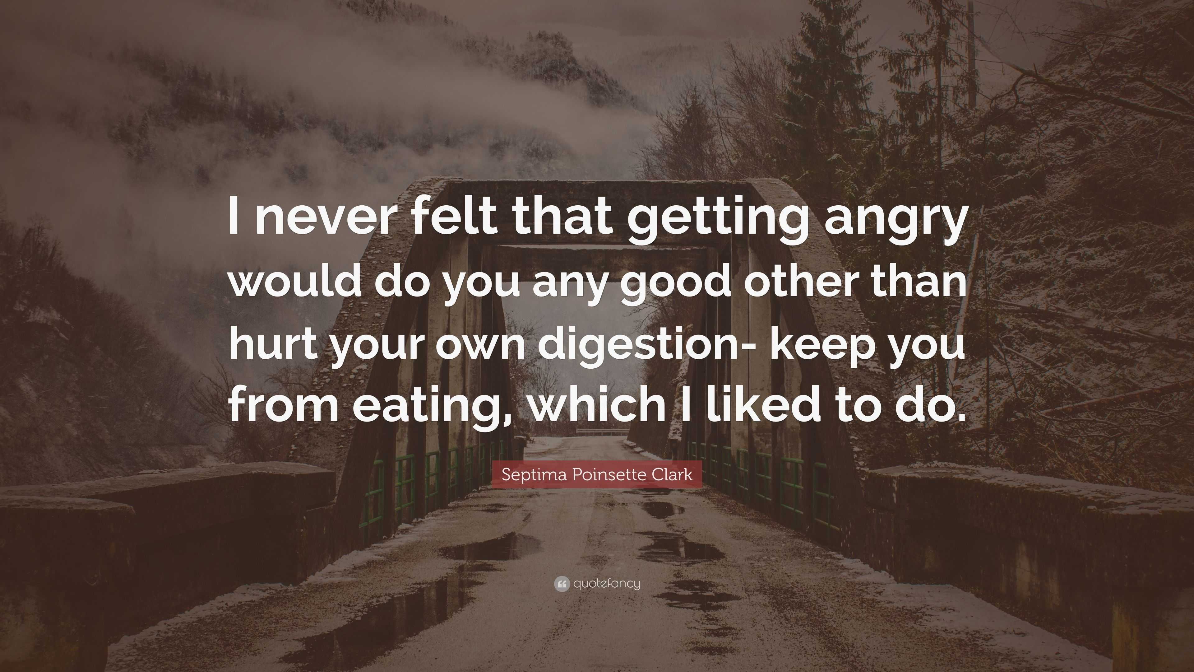 Septima Poinsette Clark Quote: “I never felt that getting angry would ...