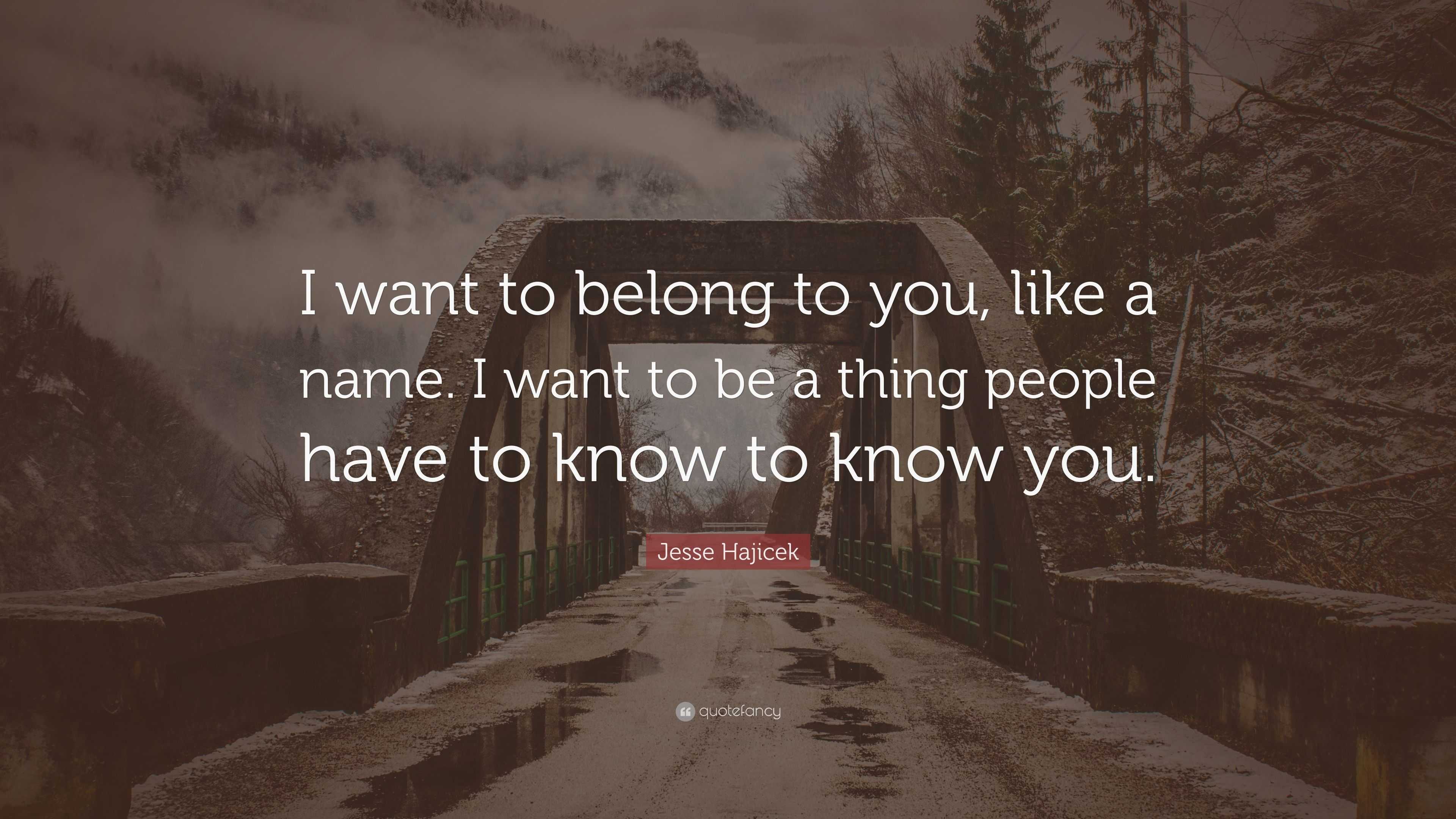 Jesse Hajicek Quote: “I want to belong to you, like a name. I want to ...