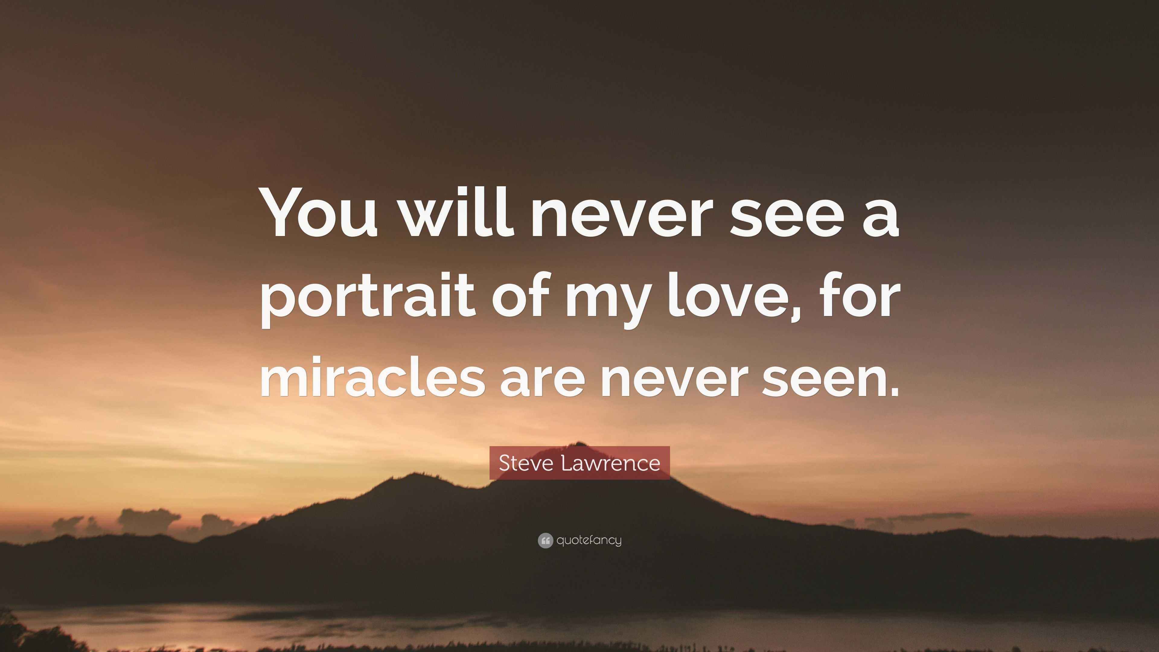 Steve Lawrence Quote: “You will never see a portrait of my love, for ...