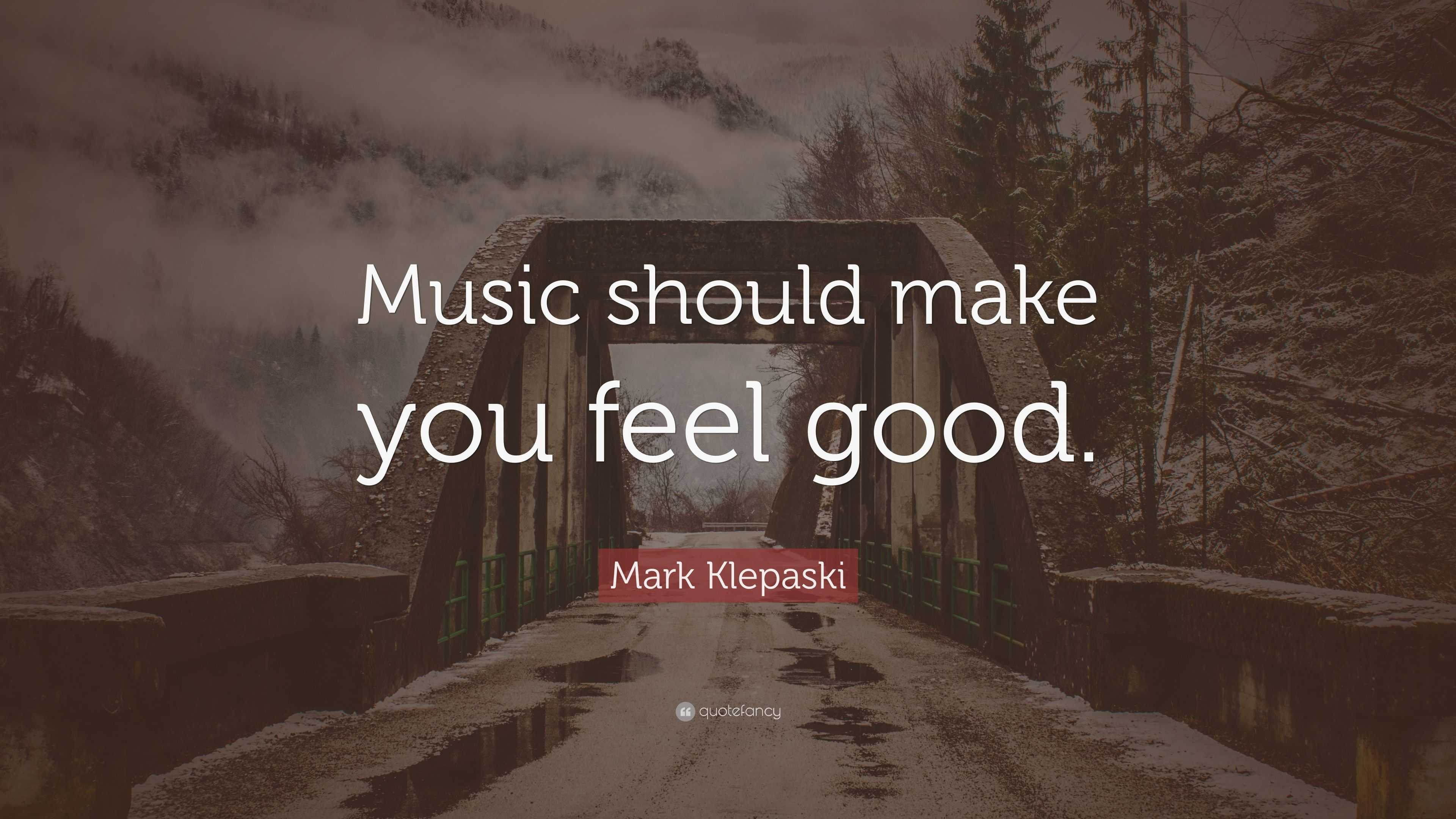 Mark Klepaski Quote: “Music should make you feel good.”