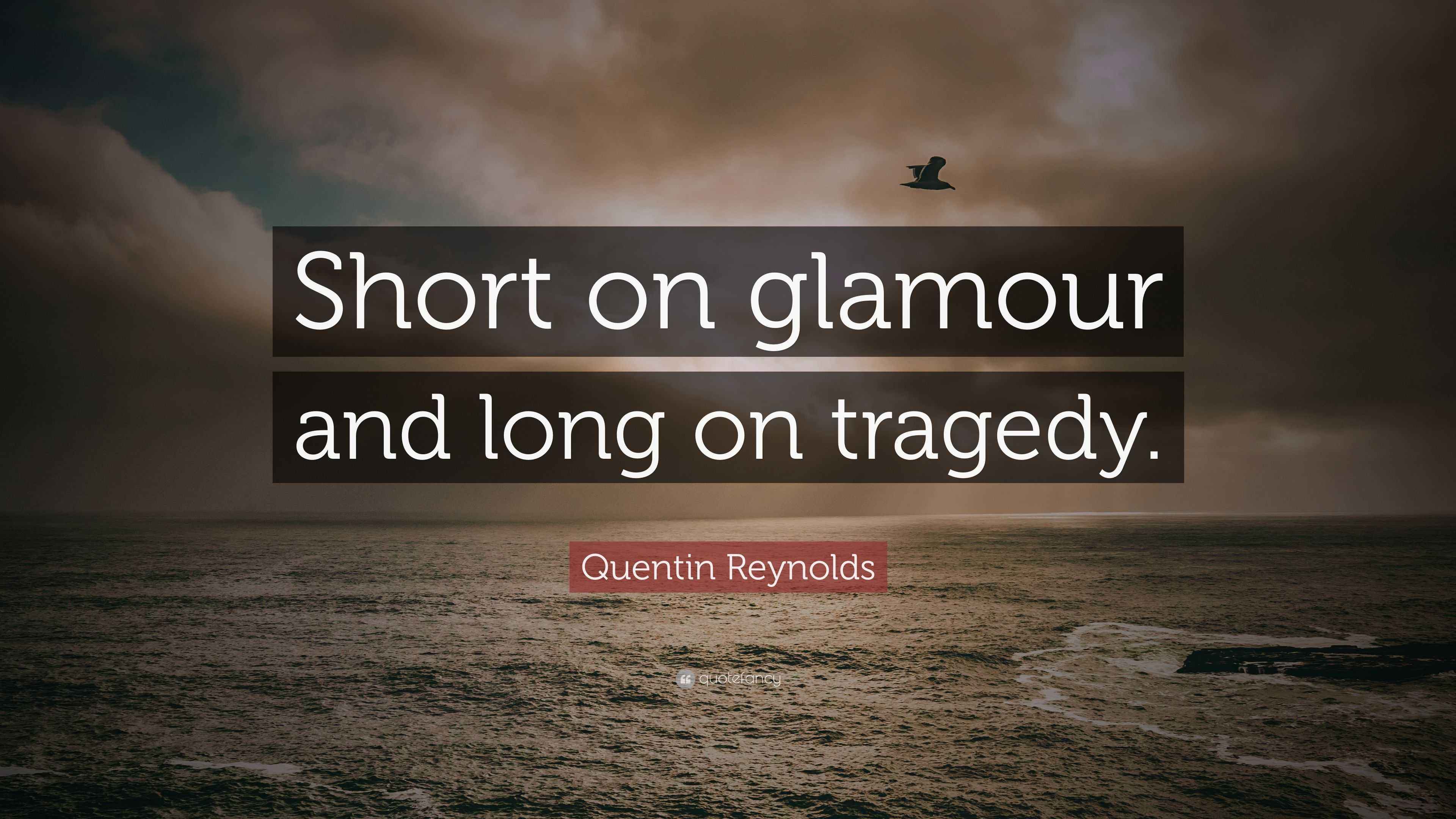 Quentin Reynolds Quote “Short on glamour and long on tragedy.”