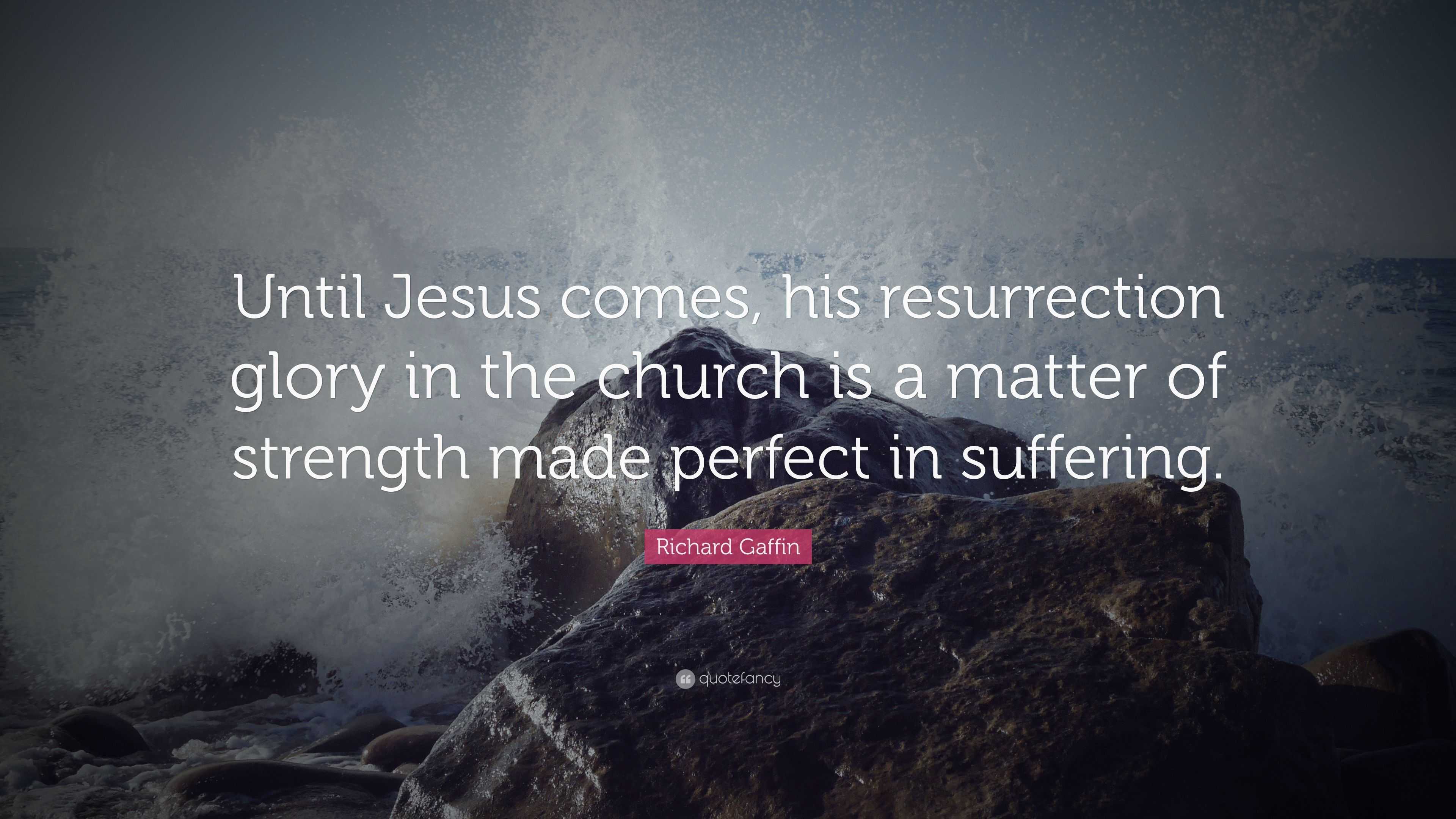 Richard Gaffin Quote: “Until Jesus comes, his resurrection glory in the ...