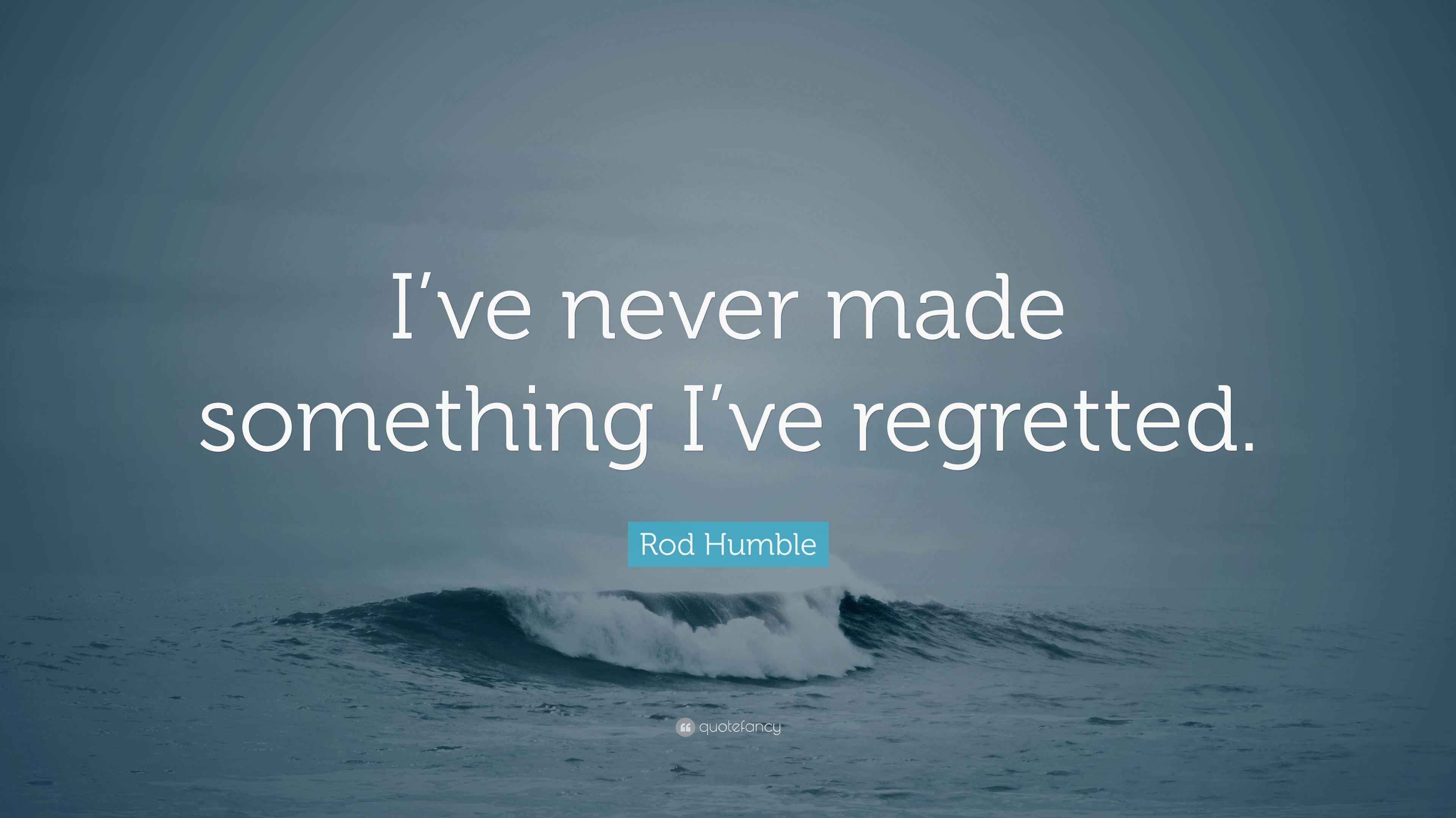 Rod Humble Quote “I’ve never made something I’ve regretted.”