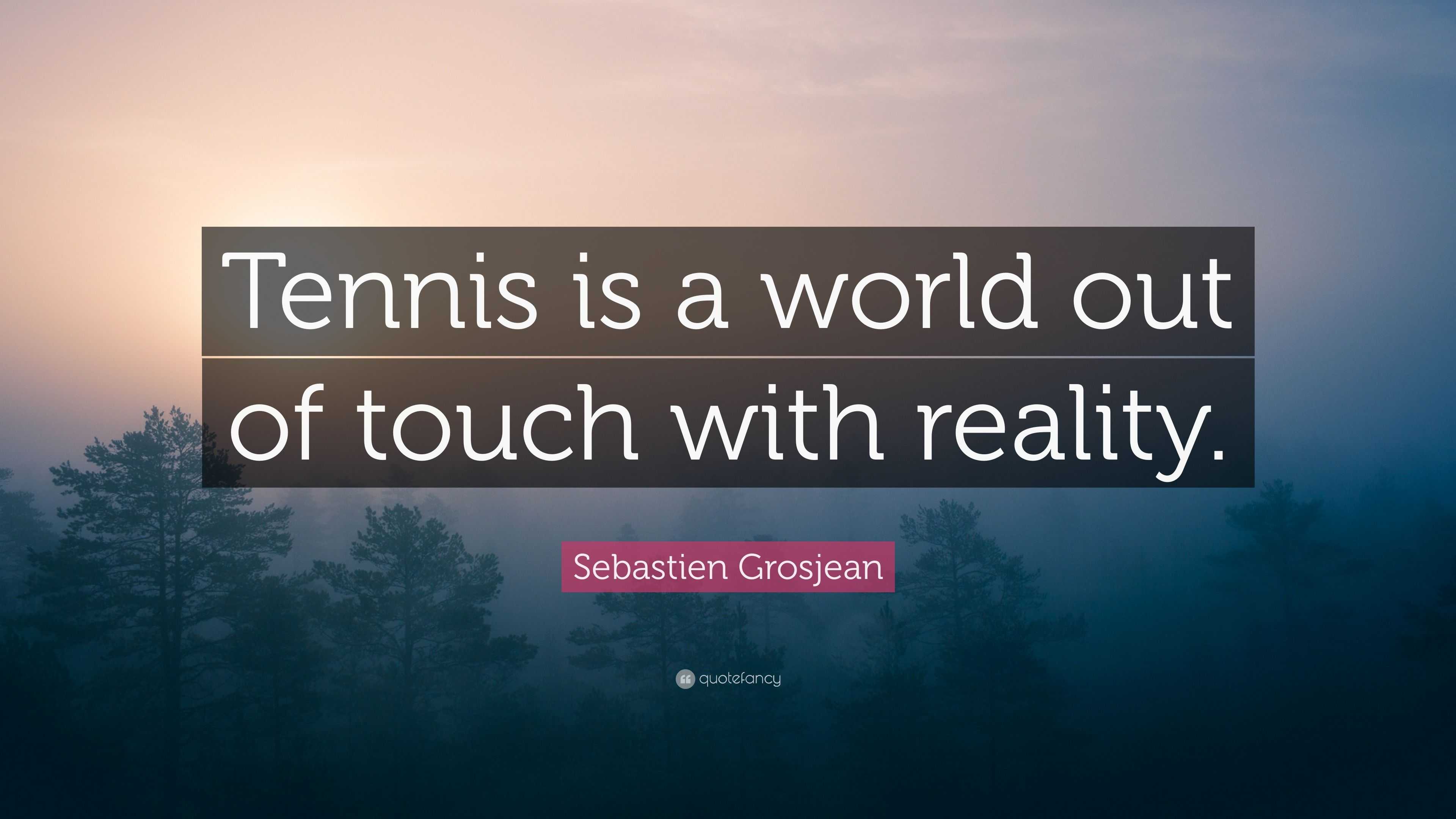 sebastien-grosjean-quote-tennis-is-a-world-out-of-touch-with-reality