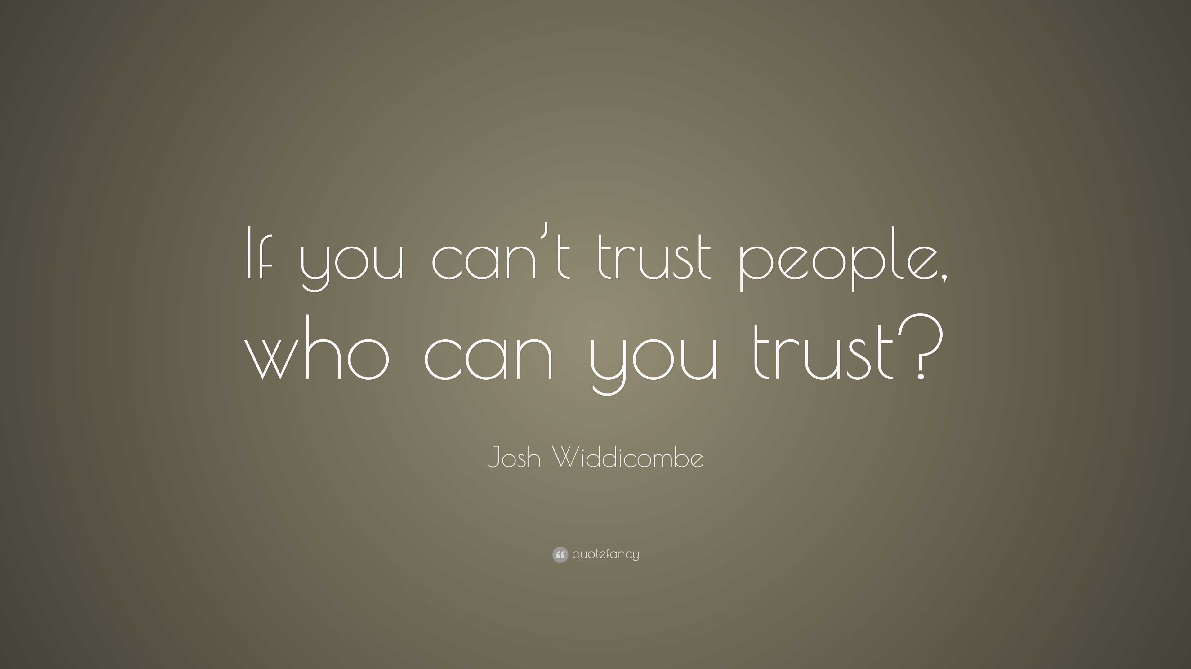 Josh Widdicombe Quote: “If you can’t trust people, who can you trust?”