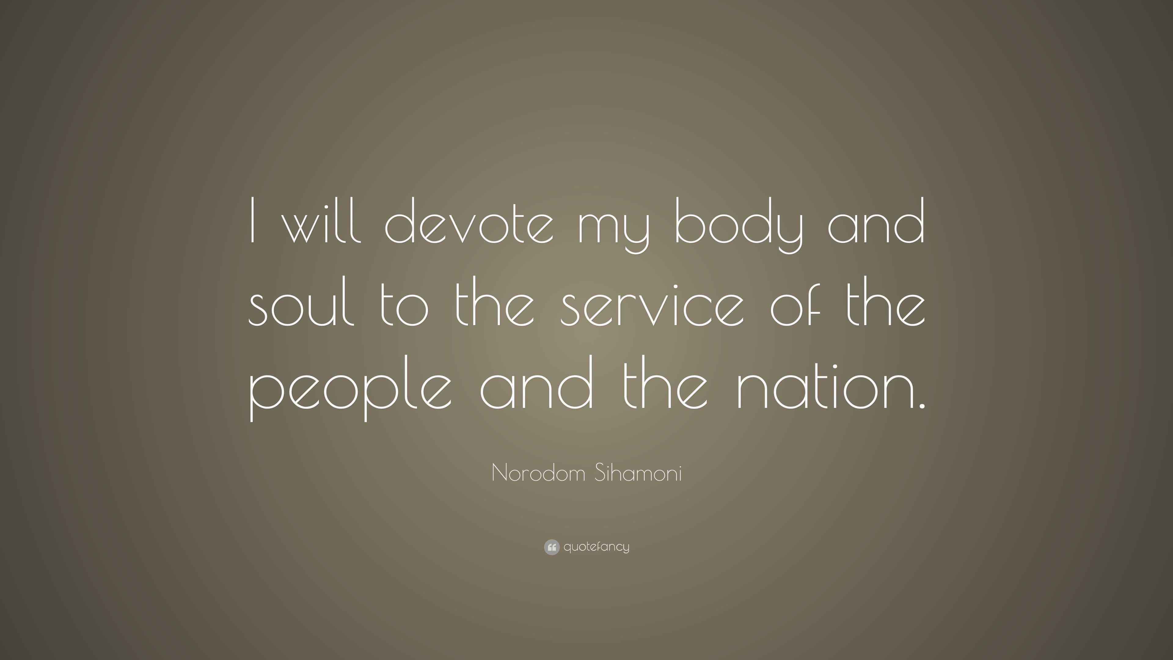 Norodom Sihamoni Quote: “I will devote my body and soul to the service