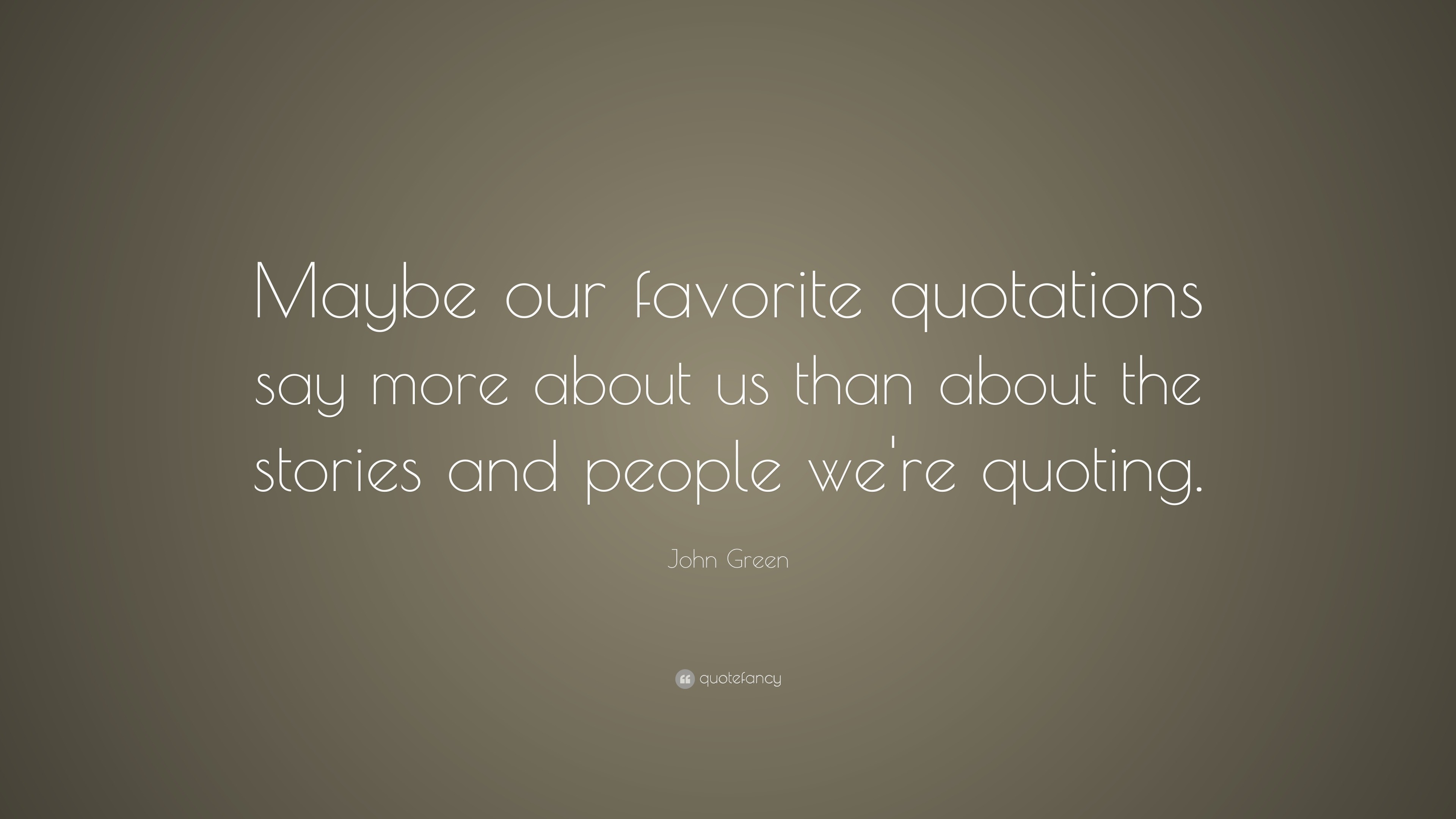 John Green Quote: “Maybe our favorite quotations say more about us than