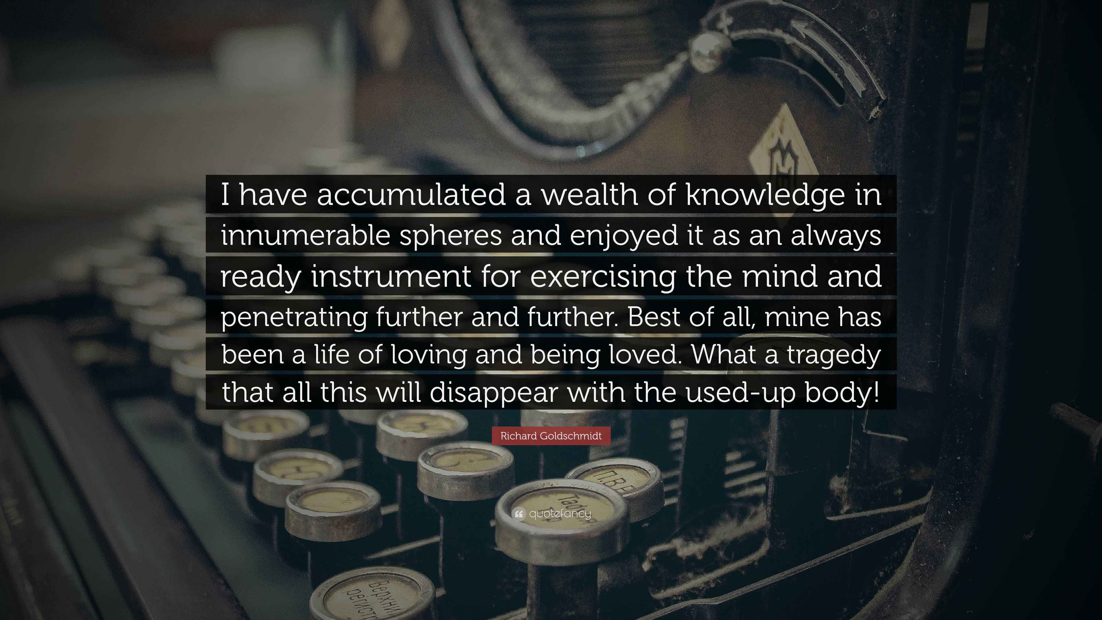Richard Goldschmidt Quote “I have accumulated a wealth of knowledge in