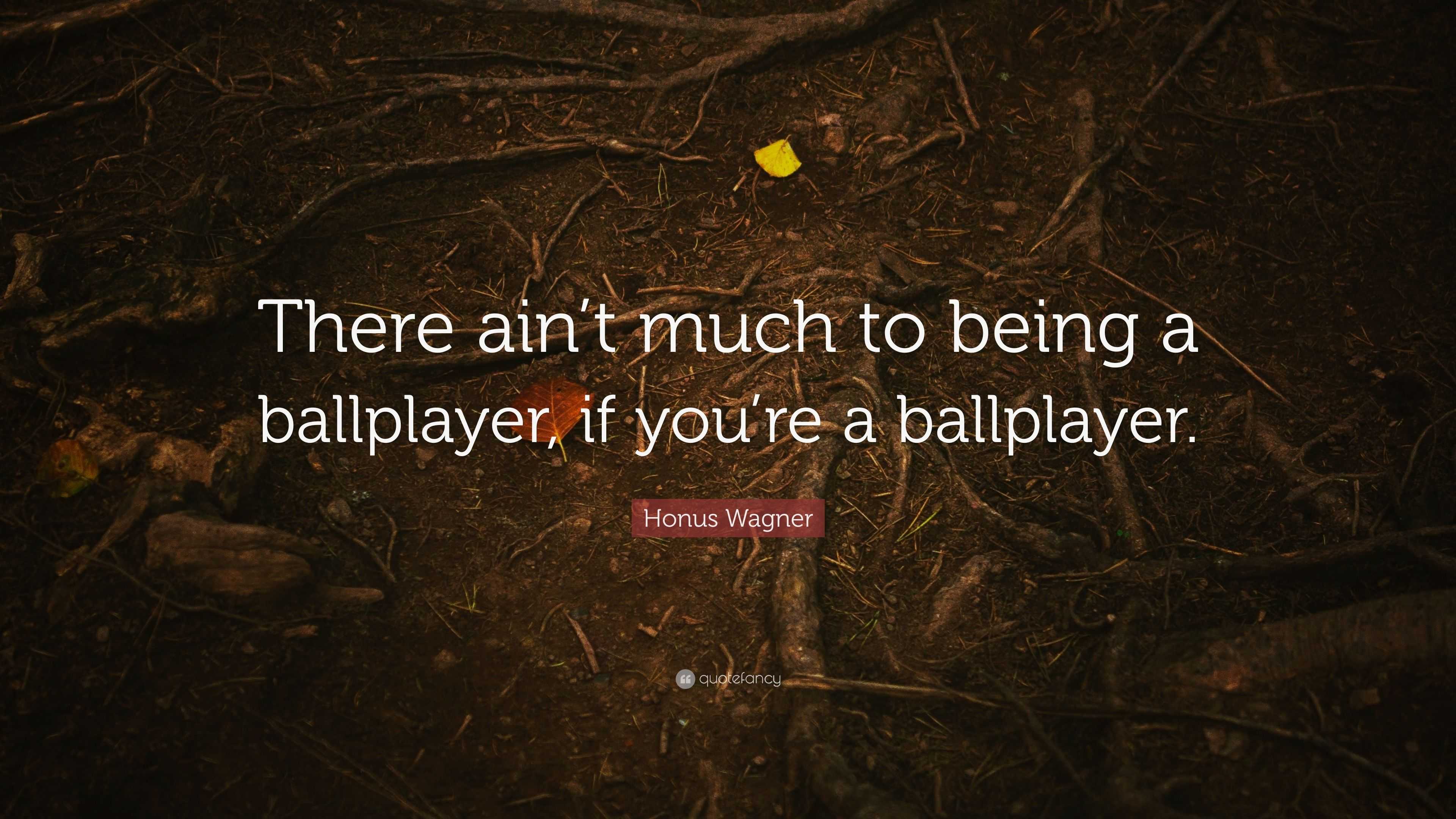 Honus Wagner Quote: “There ain’t much to being a ballplayer, if you’re ...