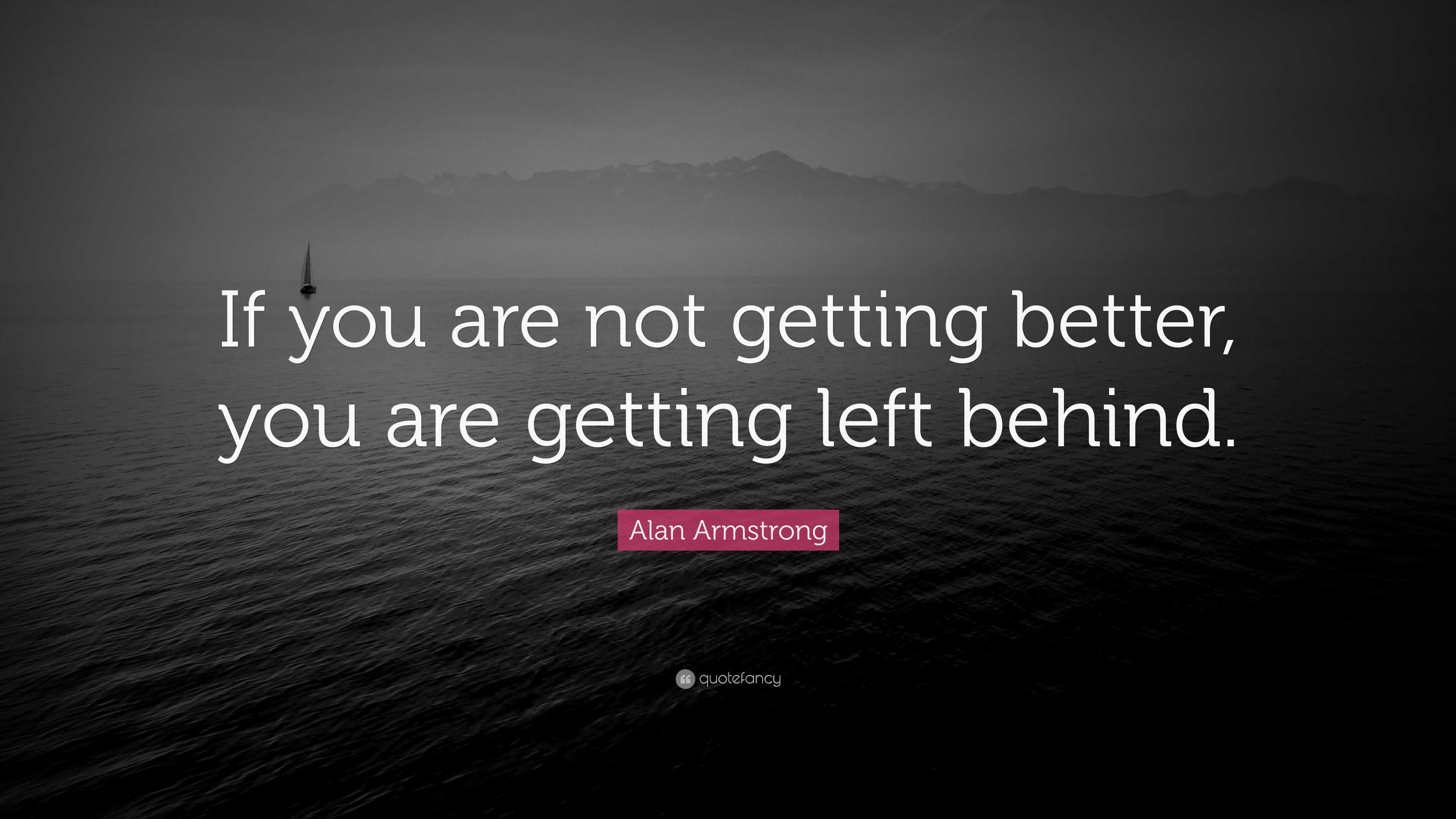 alan-armstrong-quote-if-you-are-not-getting-better-you-are-getting