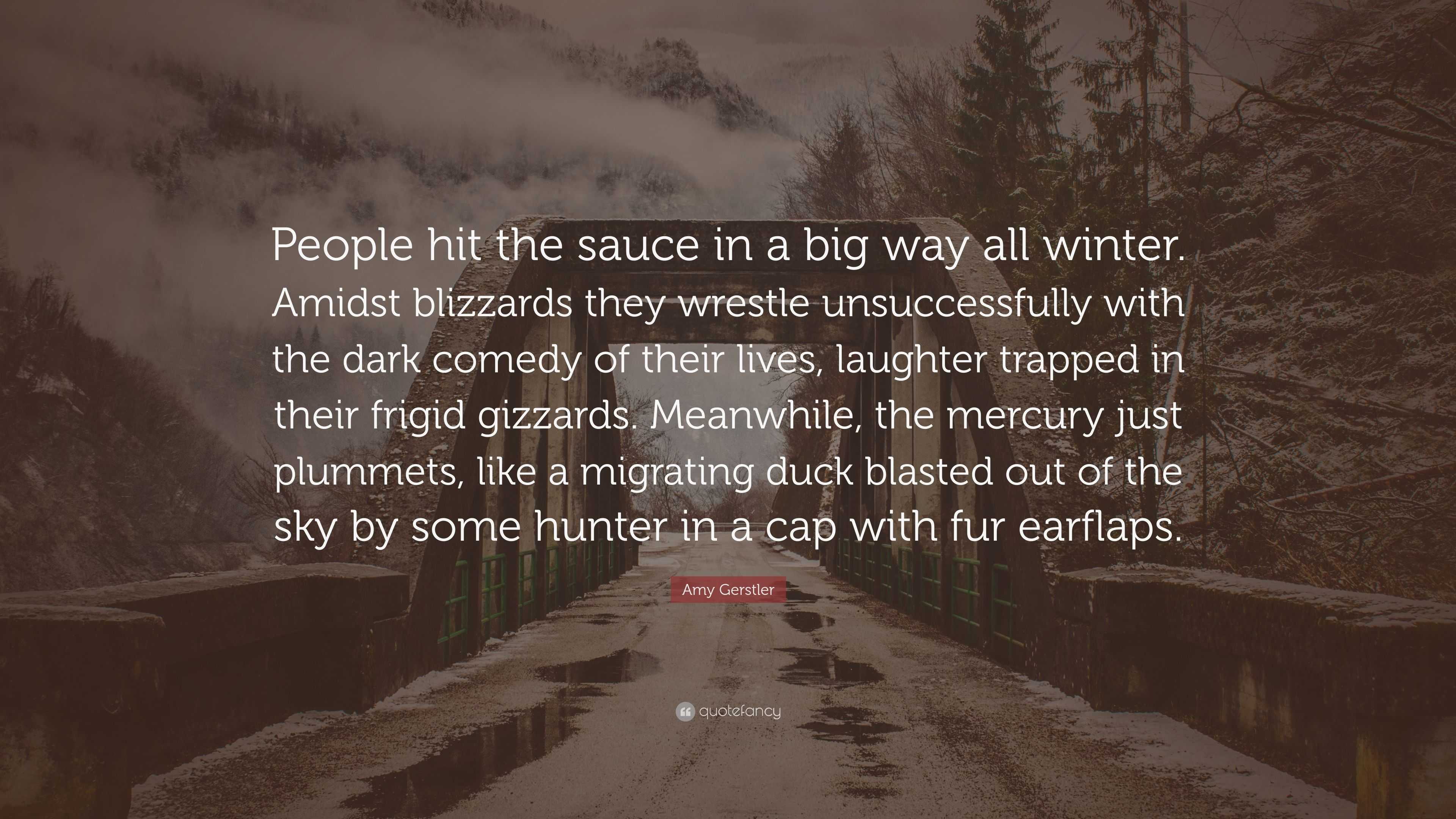 Amy Gerstler Quote: “People hit the sauce in a big way all winter ...