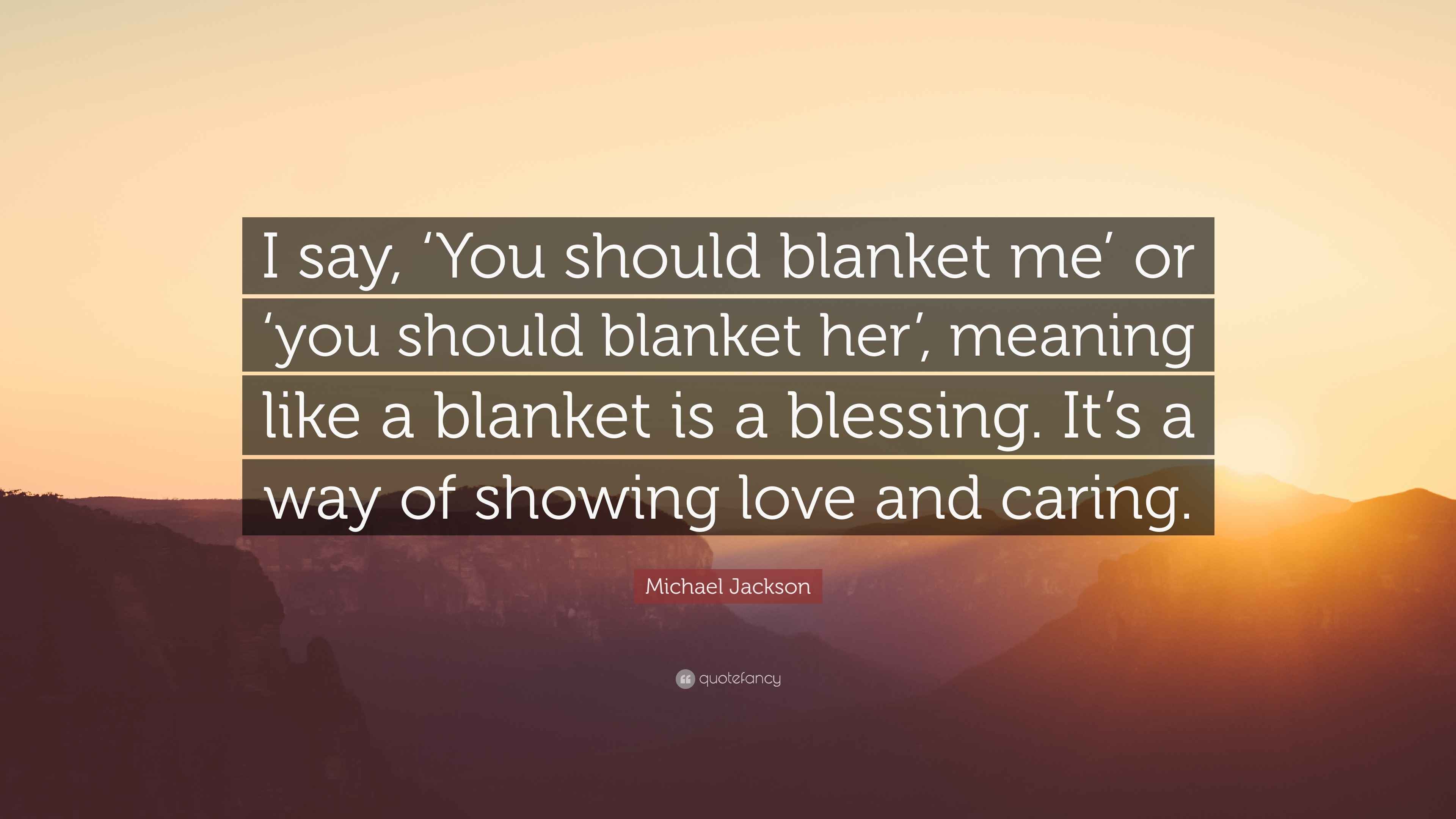 Michael Jackson Quote “I say, ‘You should blanket me’ or ‘you should