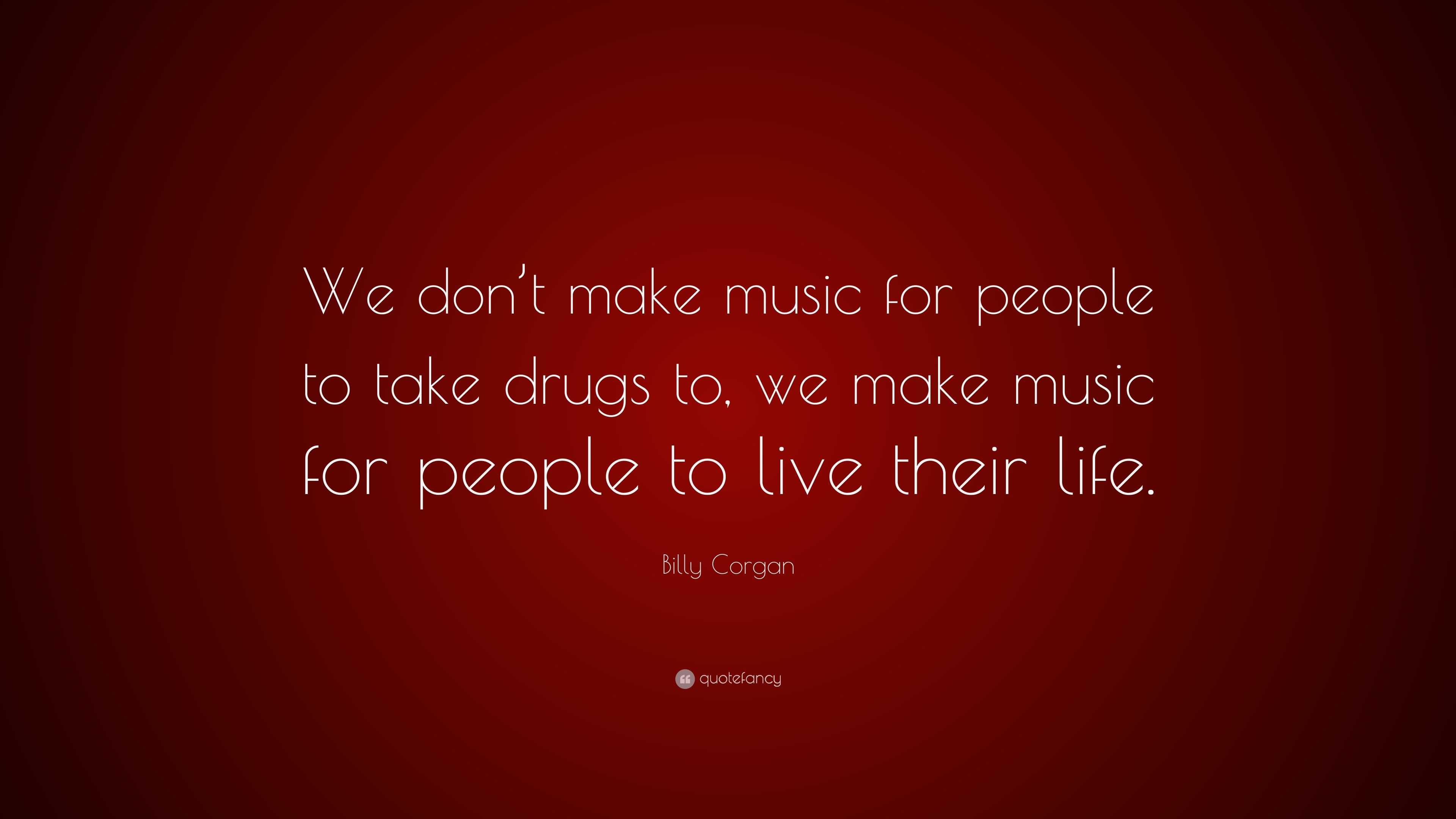 Billy Corgan Quote: “We don’t make music for people to take drugs to ...