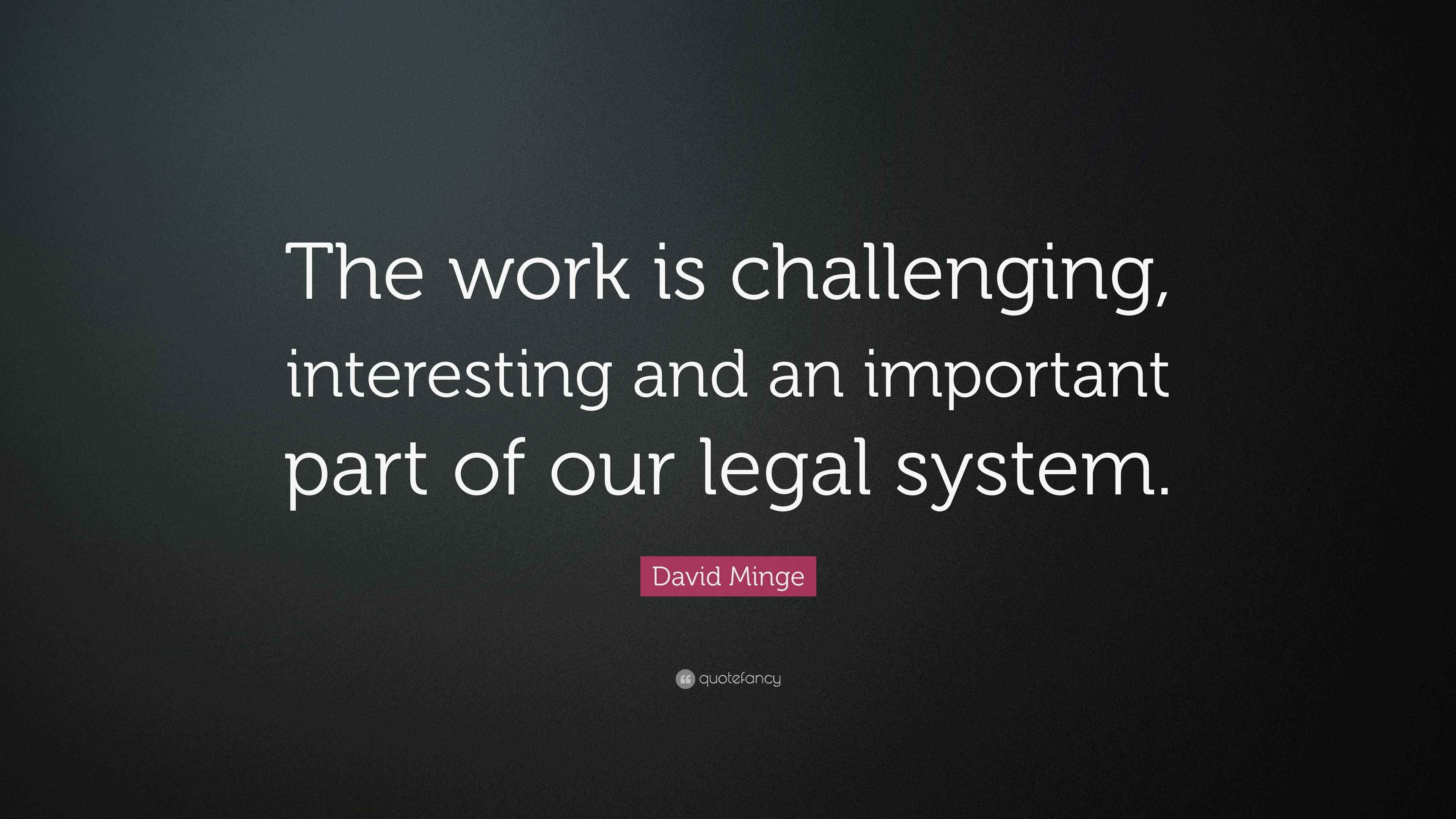David Minge Quote “The work is challenging, interesting and an important part of our legal system.”