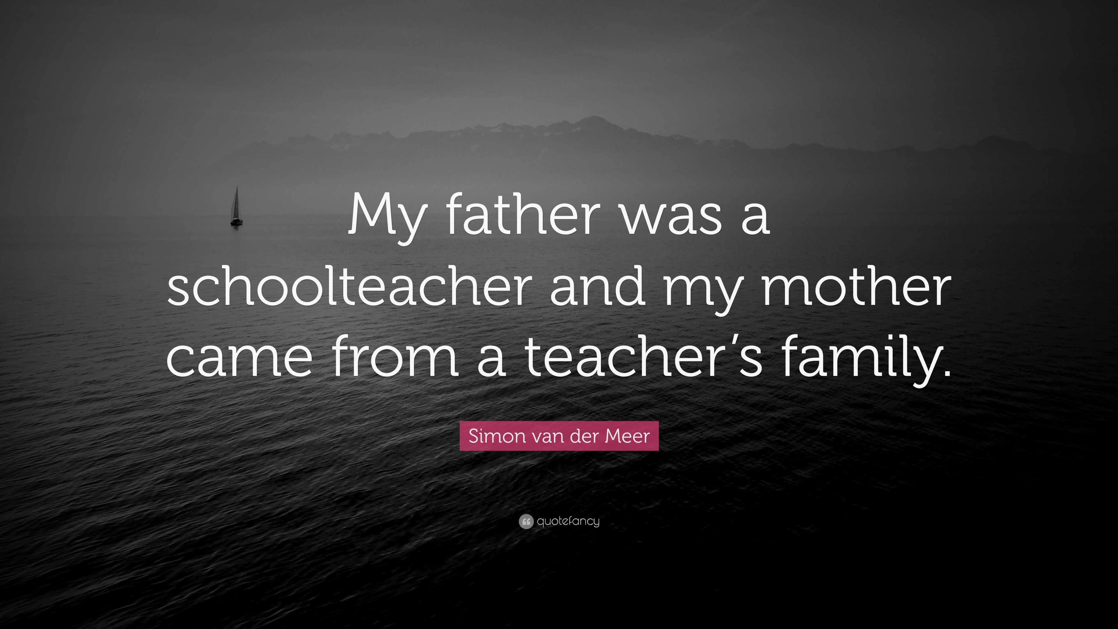 Simon Van Der Meer Quote: “my Father Was A Schoolteacher And My Mother 