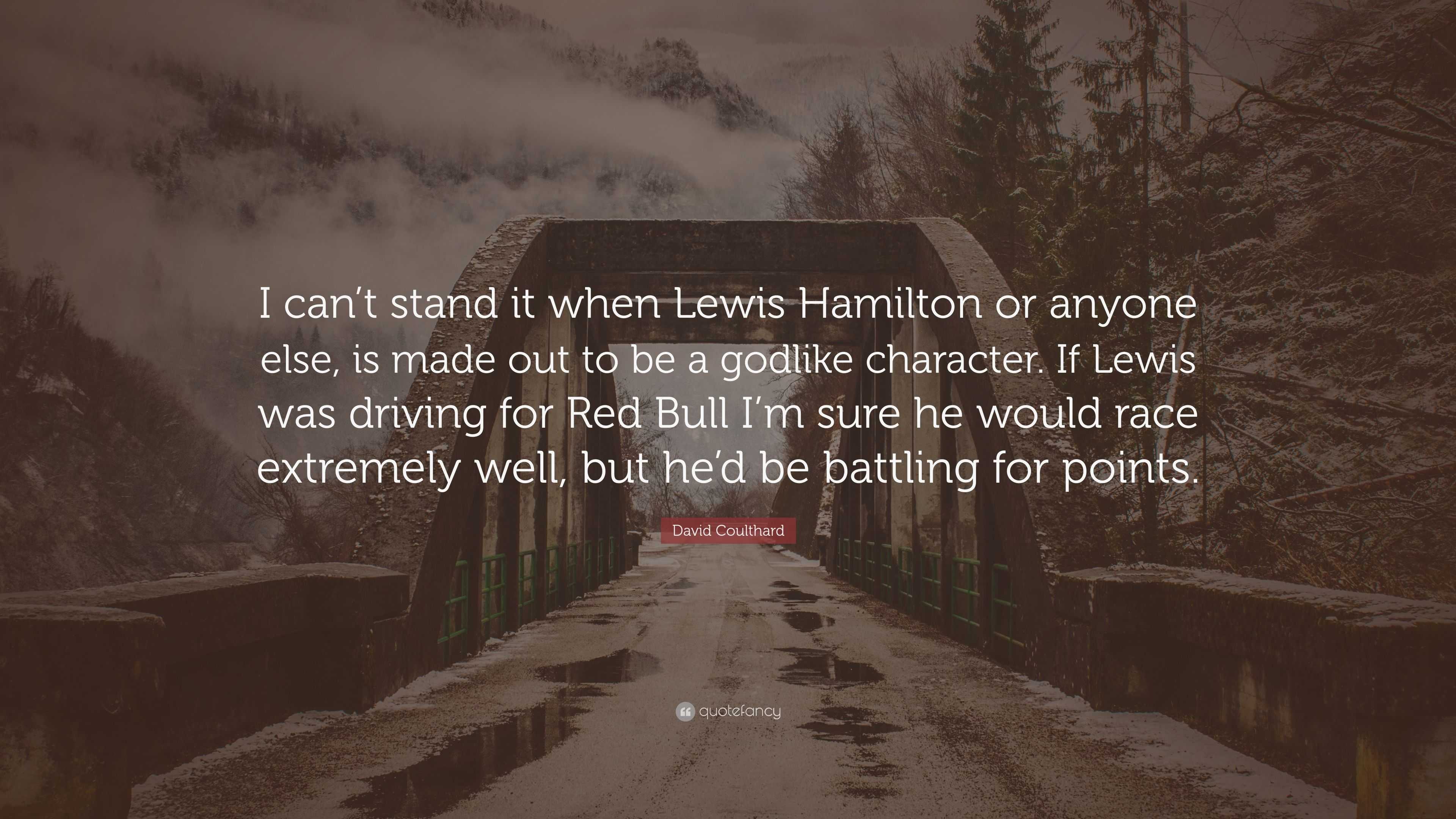 David Coulthard Quote I Can T Stand It When Lewis Hamilton Or Anyone Else Is Made Out To Be A Godlike Character If Lewis Was Driving For Red