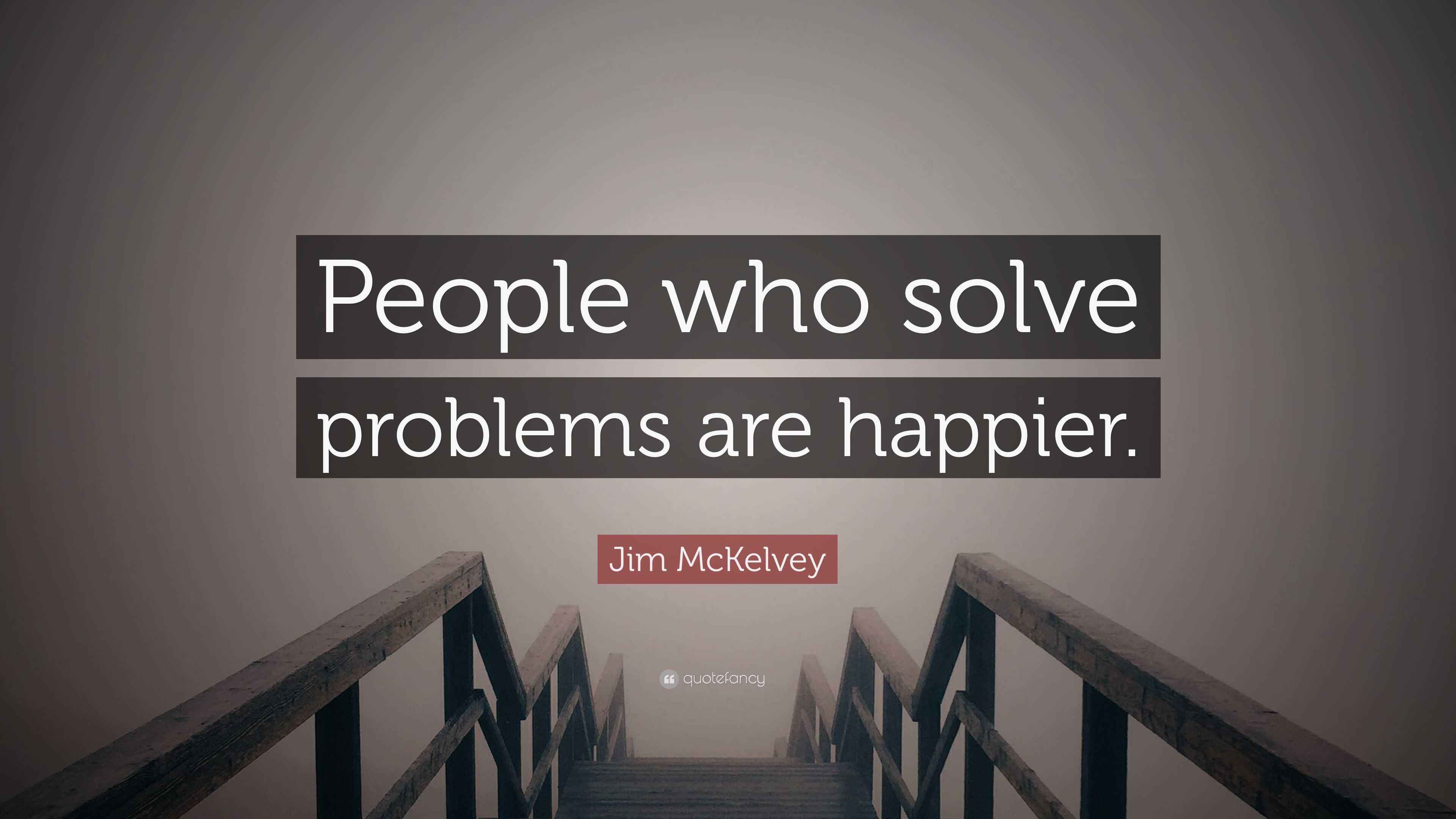 Jim McKelvey Quote: “People who solve problems are happier.”