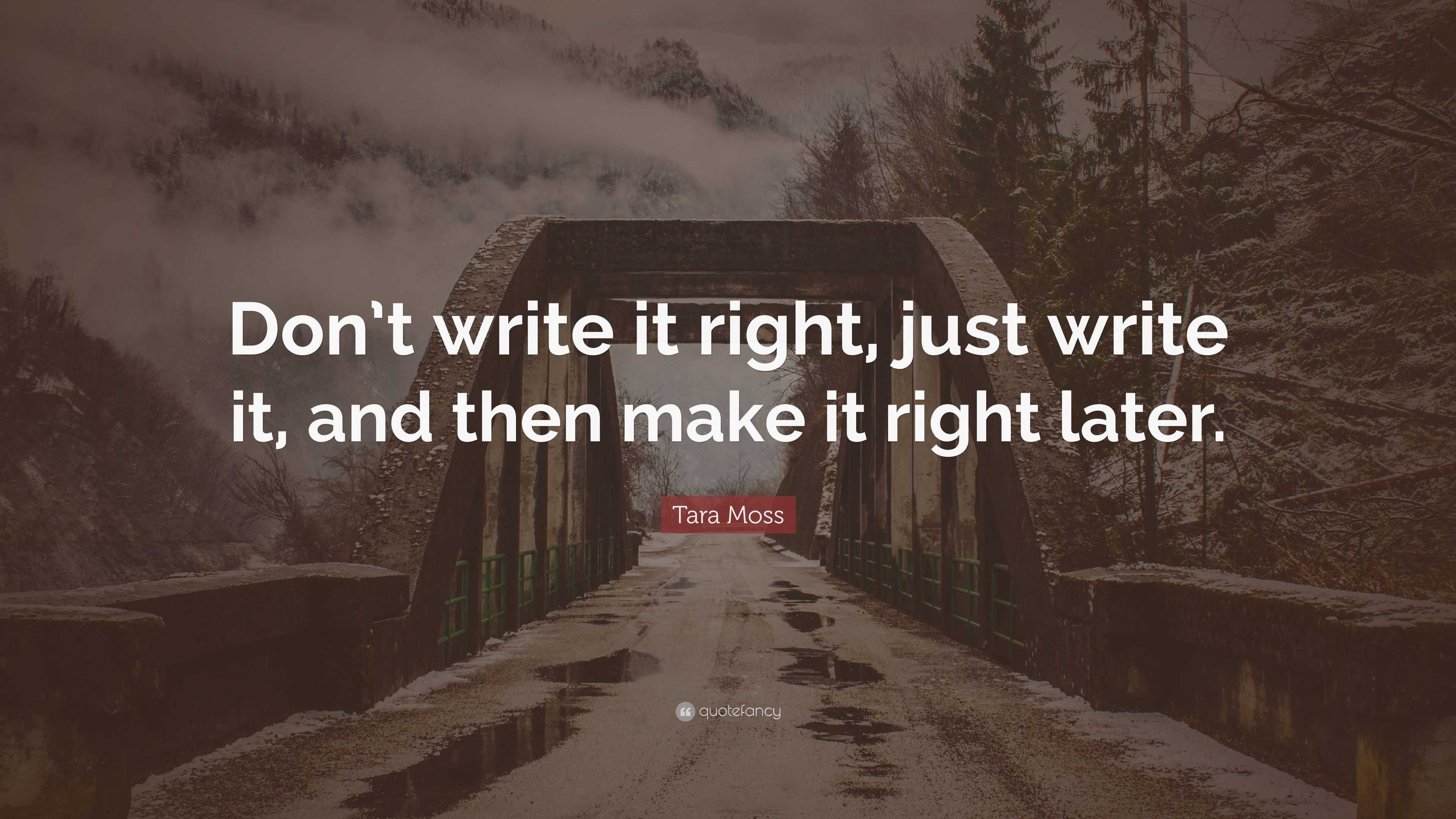 Tara Moss Quote: “Don’t write it right, just write it, and then make it ...