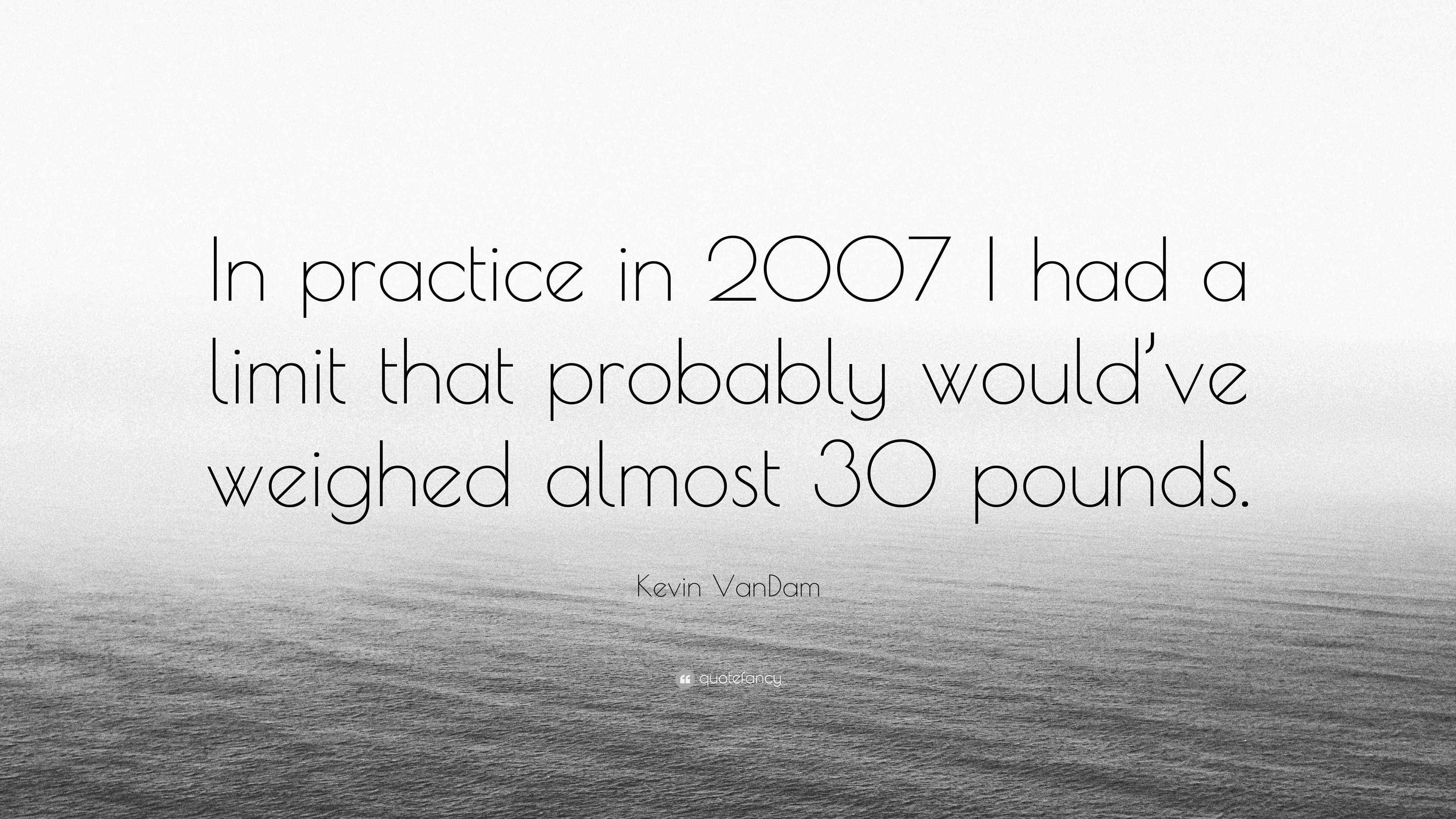 Kevin VanDam Quote: “In practice in 2007 I had a limit that probably