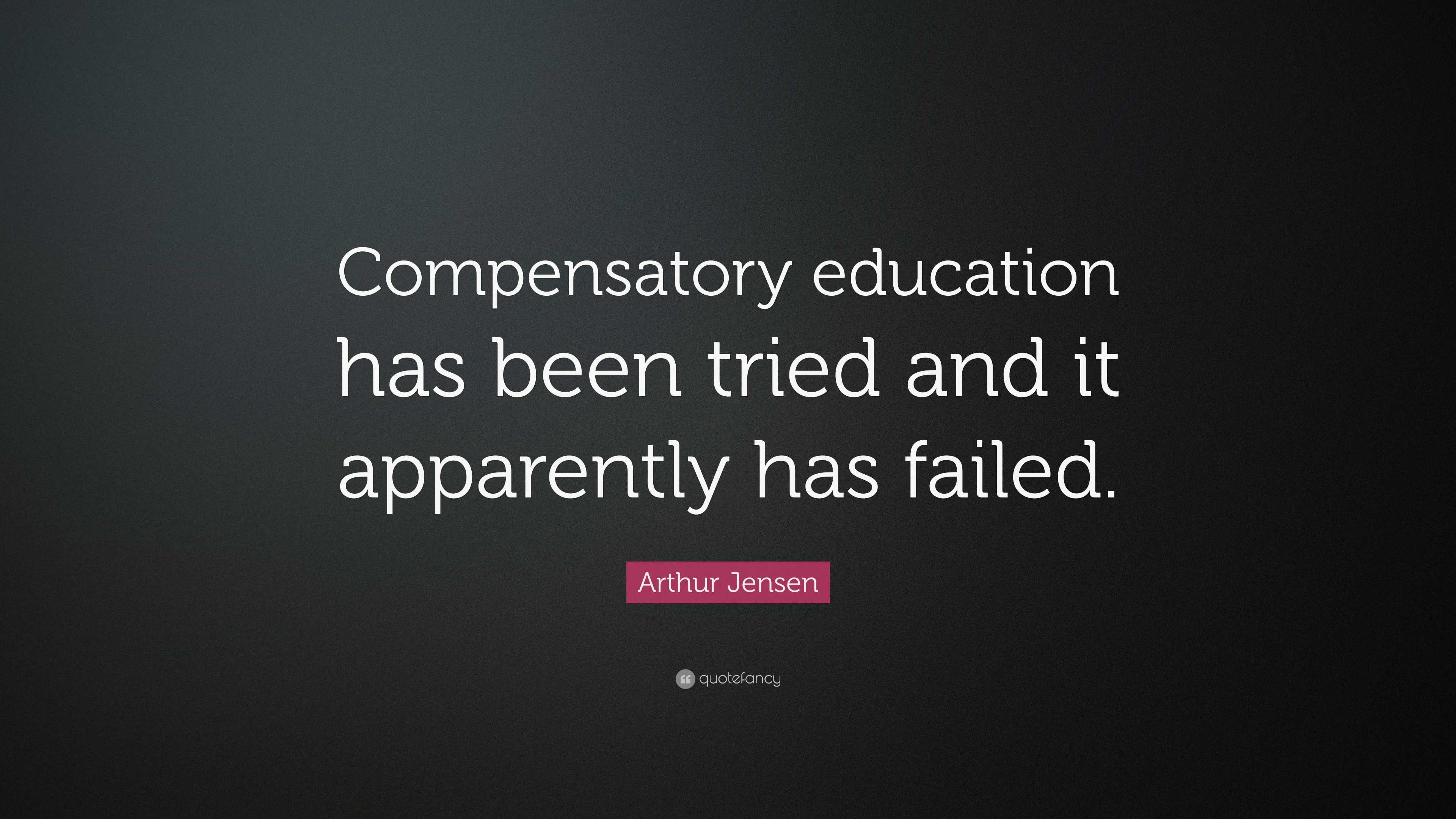 Arthur Jensen Quote: “Compensatory education has been tried and it ...