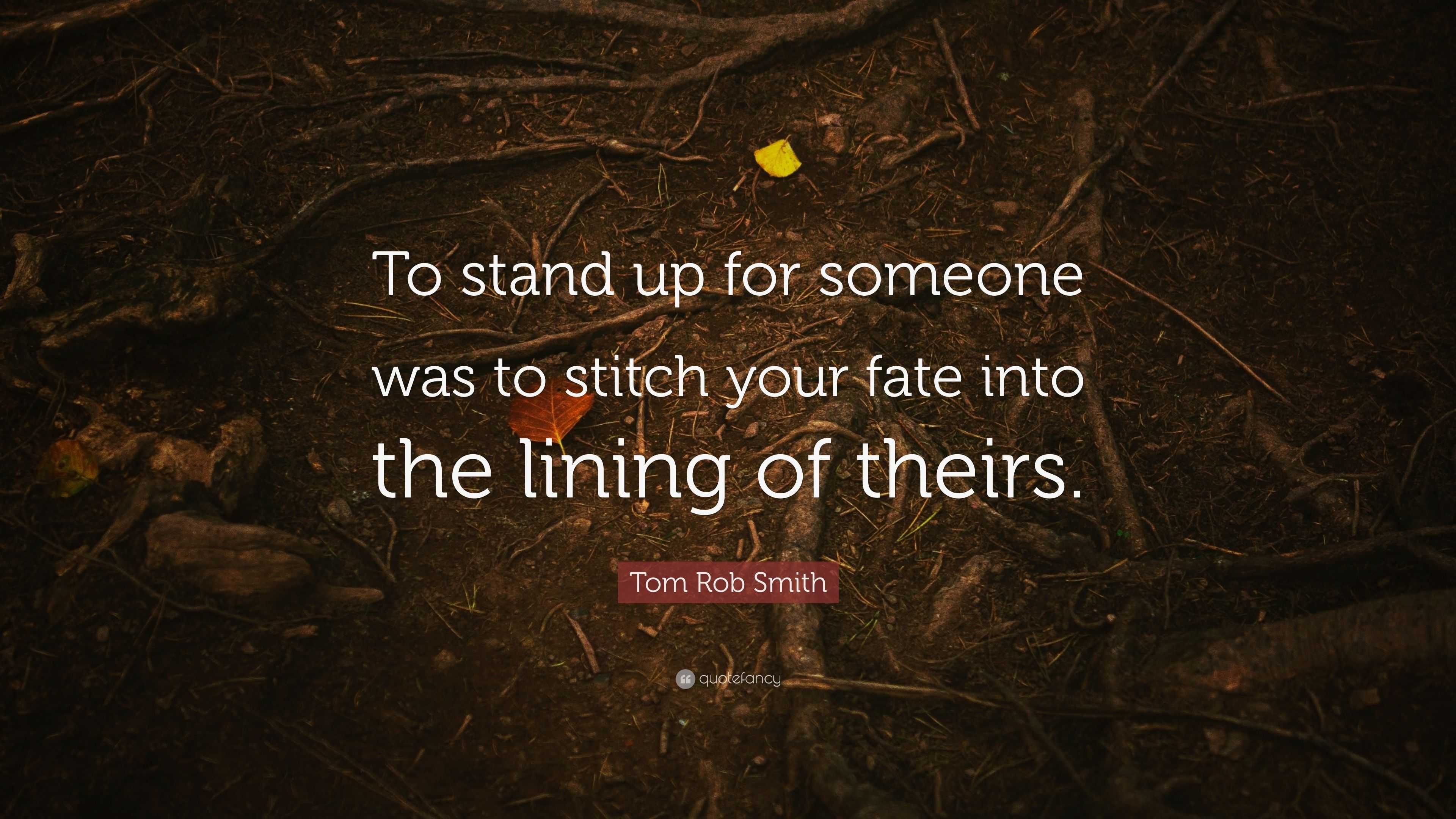 tom-rob-smith-quote-to-stand-up-for-someone-was-to-stitch-your-fate