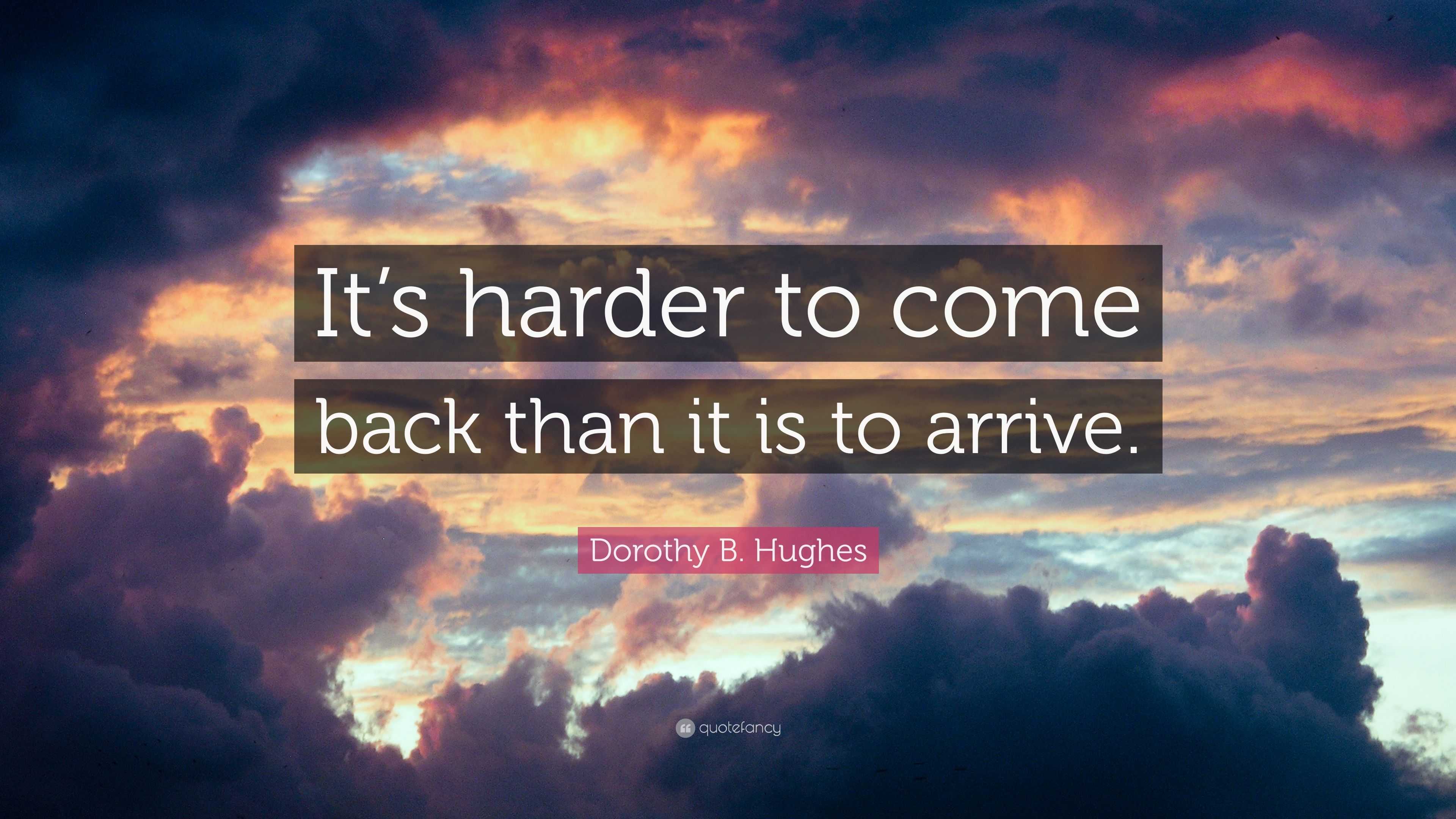 Dorothy B. Hughes Quote: “It’s Harder To Come Back Than It Is To Arrive.”