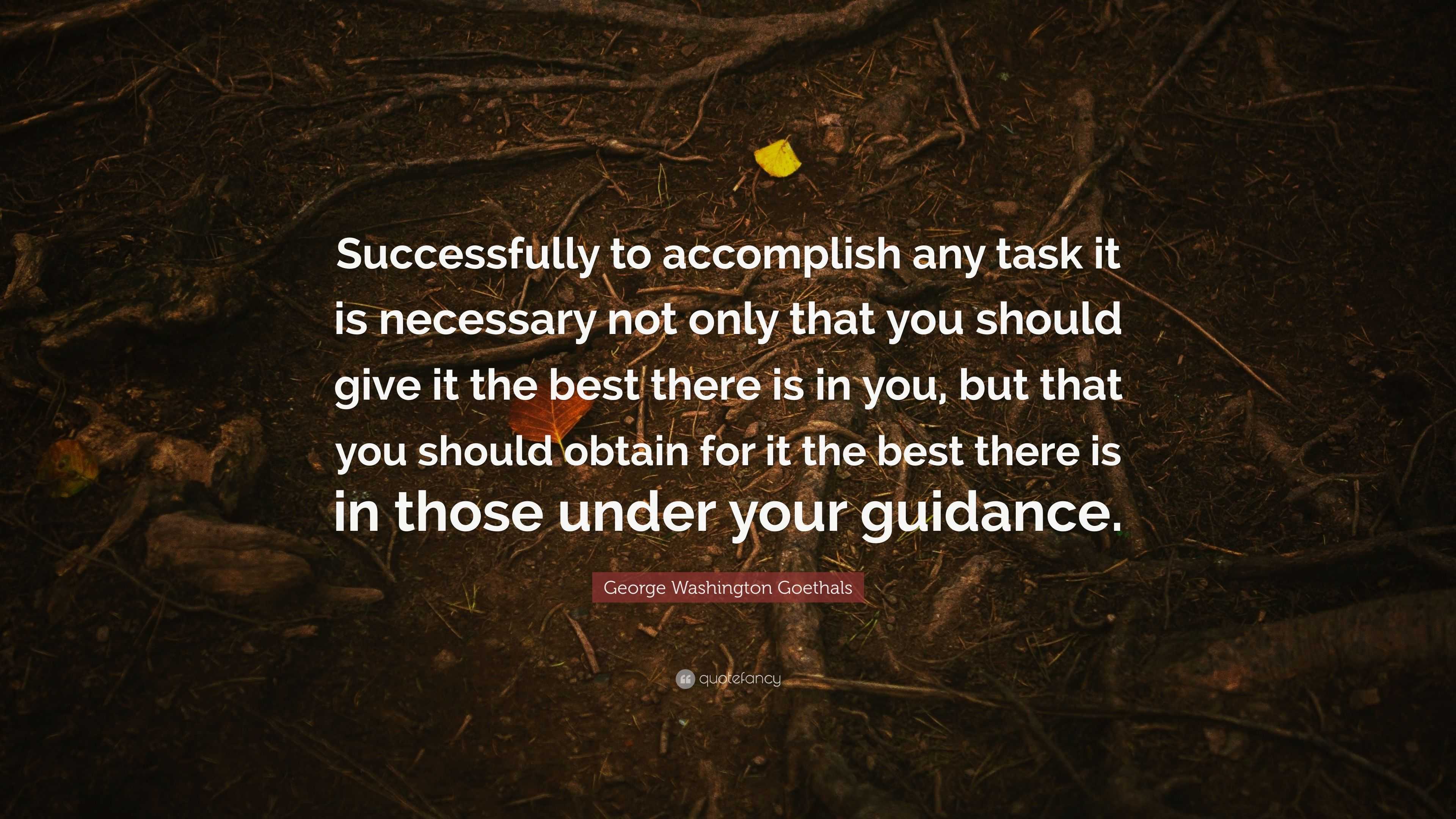 George Washington Goethals Quote: “Successfully to accomplish any task ...