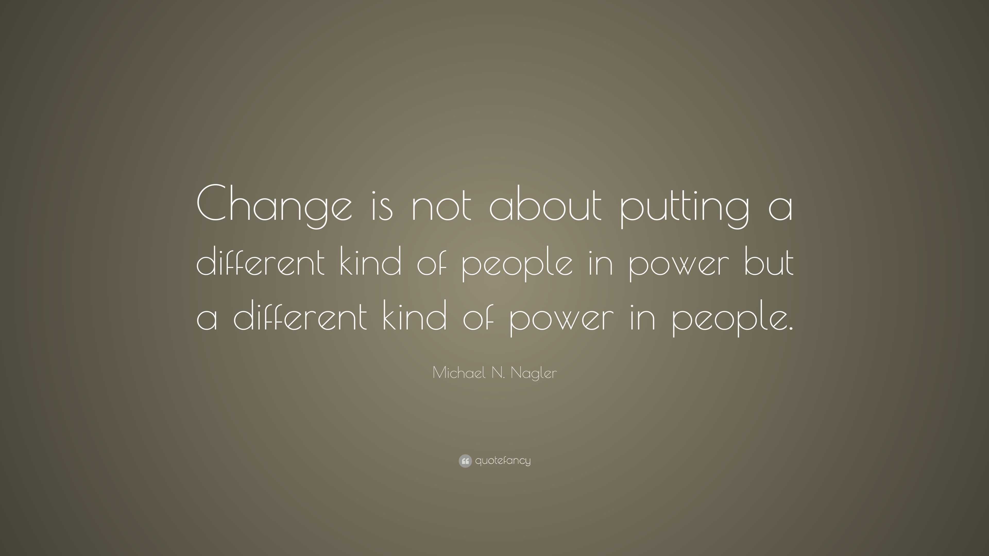 Michael N. Nagler Quote: “Change is not about putting a different kind ...